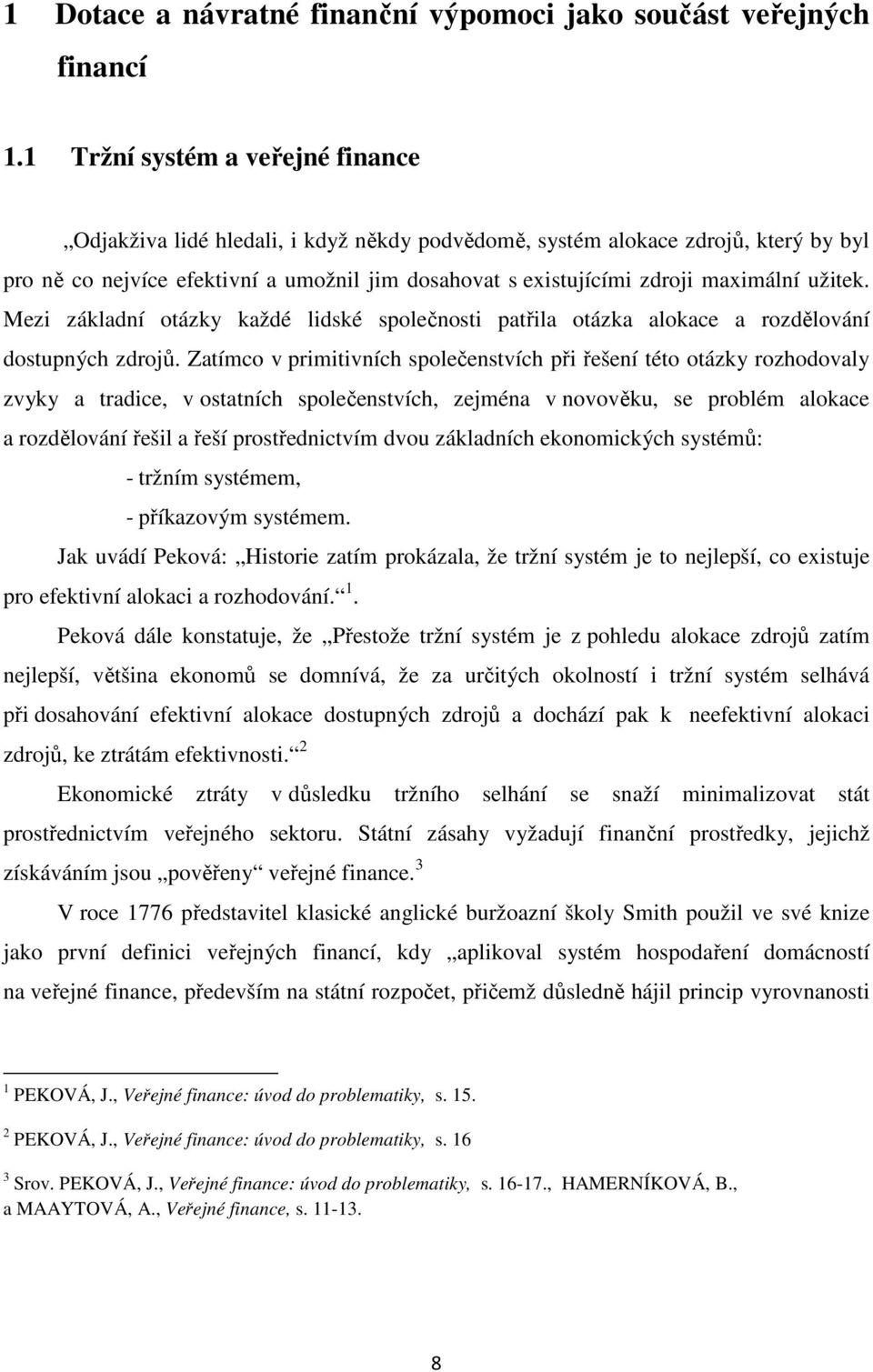 maximální užitek. Mezi základní otázky každé lidské společnosti patřila otázka alokace a rozdělování dostupných zdrojů.