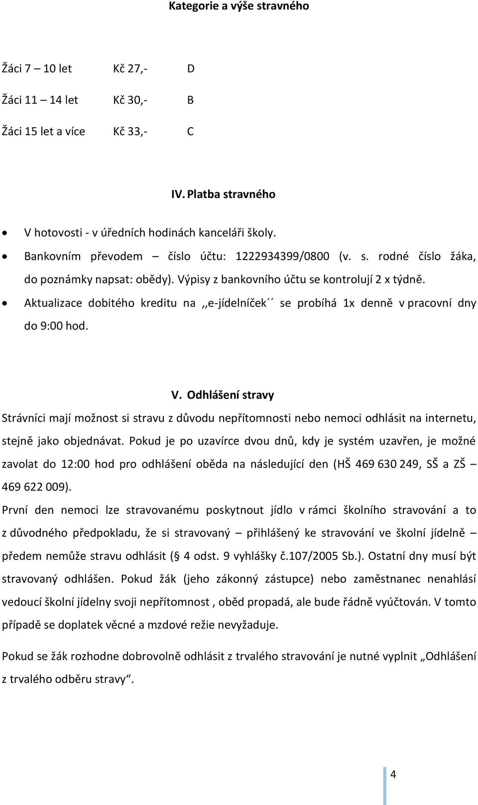 Aktualizace dobitého kreditu na,,e-jídelníček se probíhá 1x denně v pracovní dny do 9:00 hod. V.