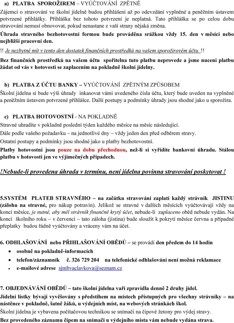 Úhrada stravného bezhotovostní formou bude prováděna srážkou vždy 15. den v měsíci nebo nejbližší pracovní den.!! Je nezbytné mít v tento den dostatek finančních prostředků na vašem sporožirovém účtu.