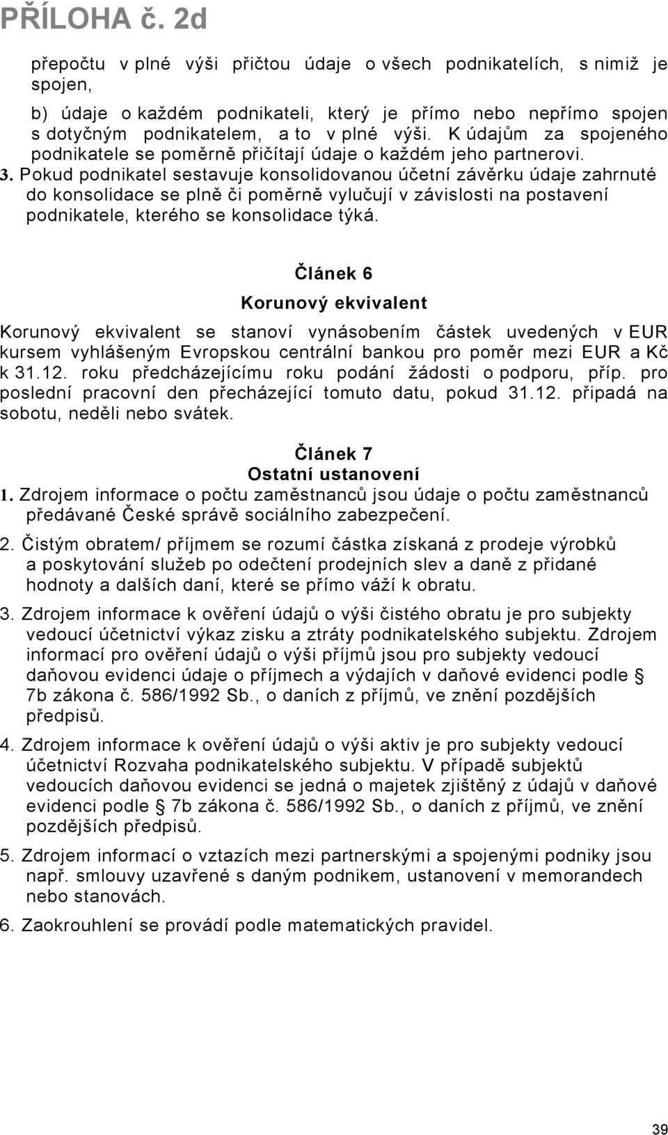 Pokud podnikatel sestavuje konsolidovanou účetní závěrku údaje zahrnuté do konsolidace se plně či poměrně vylučují v závislosti na postavení podnikatele, kterého se konsolidace týká.