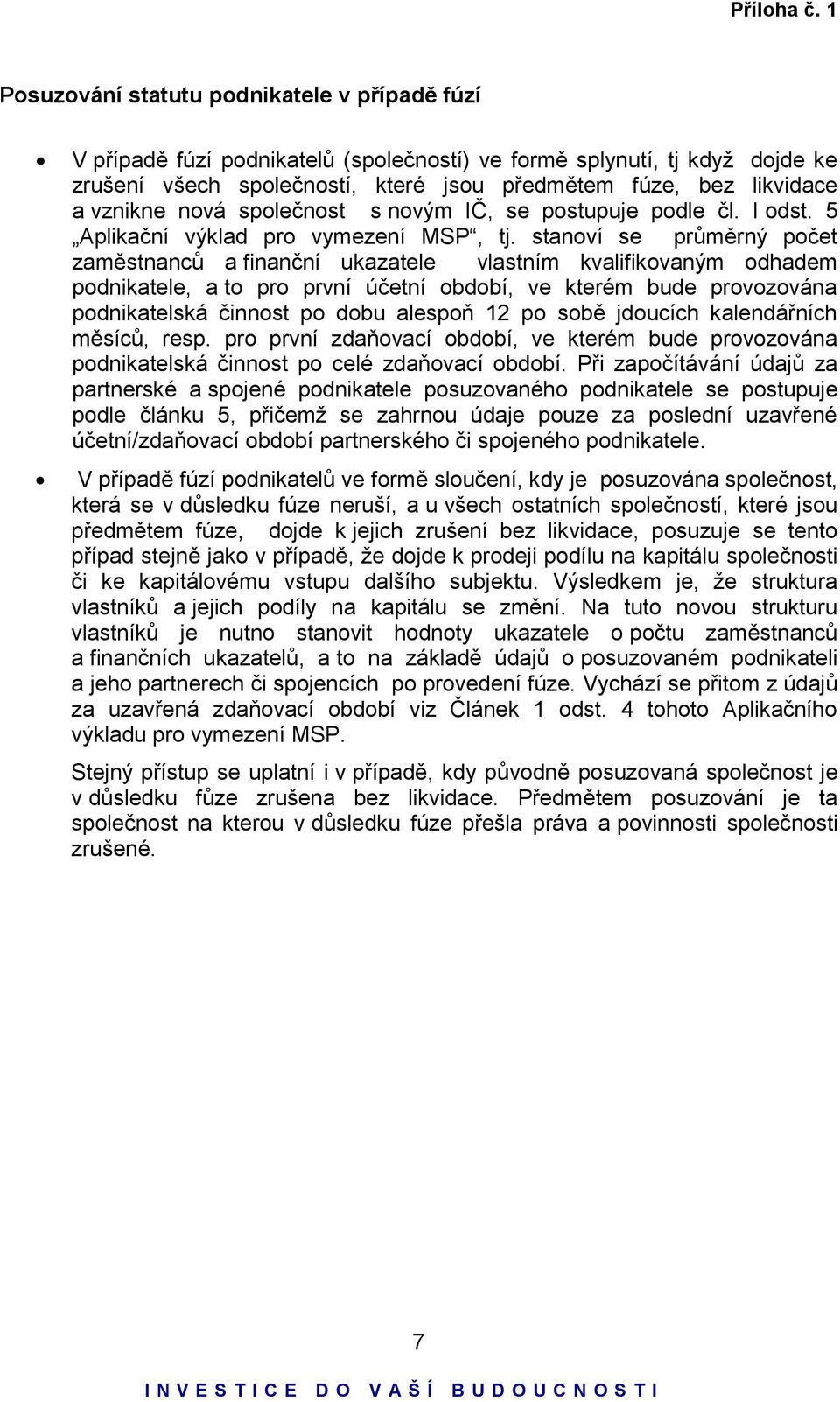 vznikne nová společnost s novým IČ, se postupuje podle čl. I odst. 5 Aplikační výklad pro vymezení MSP, tj.