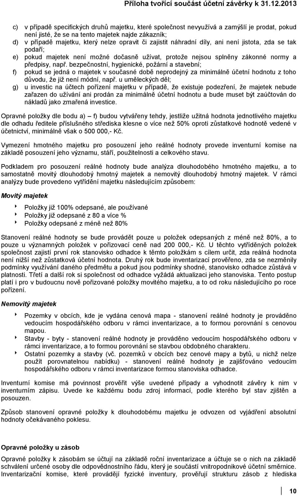 zajistit náhradní díly, ani není jistota, zda se tak podaří; e) pokud majetek není možné dočasně užívat, protože nejsou splněny zákonné normy a předpisy, např.