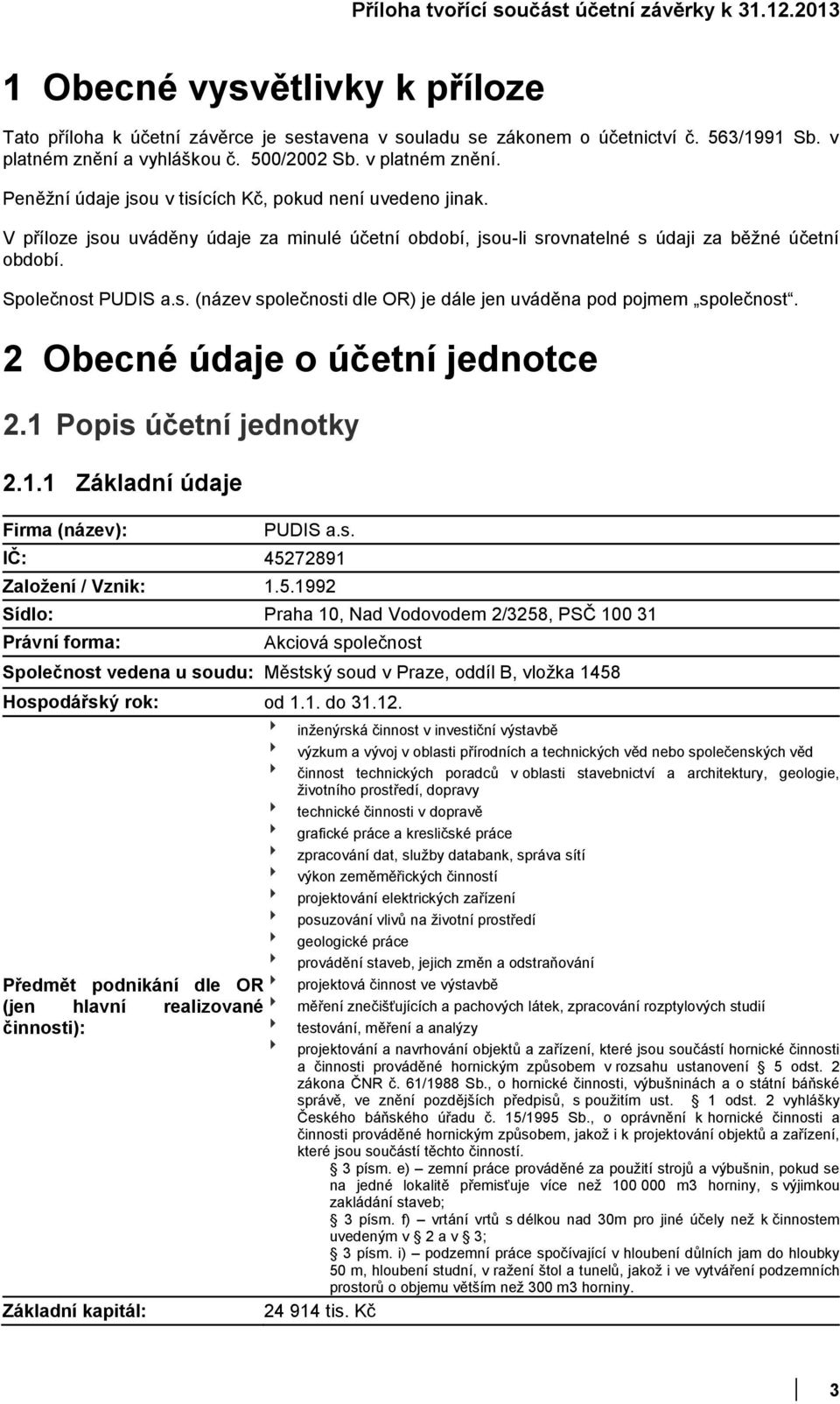 V příloze jsou uváděny údaje za minulé účetní období, jsou-li srovnatelné s údaji za běžné účetní období. Společnost PUDIS a.s. (název společnosti dle OR) je dále jen uváděna pod pojmem společnost.