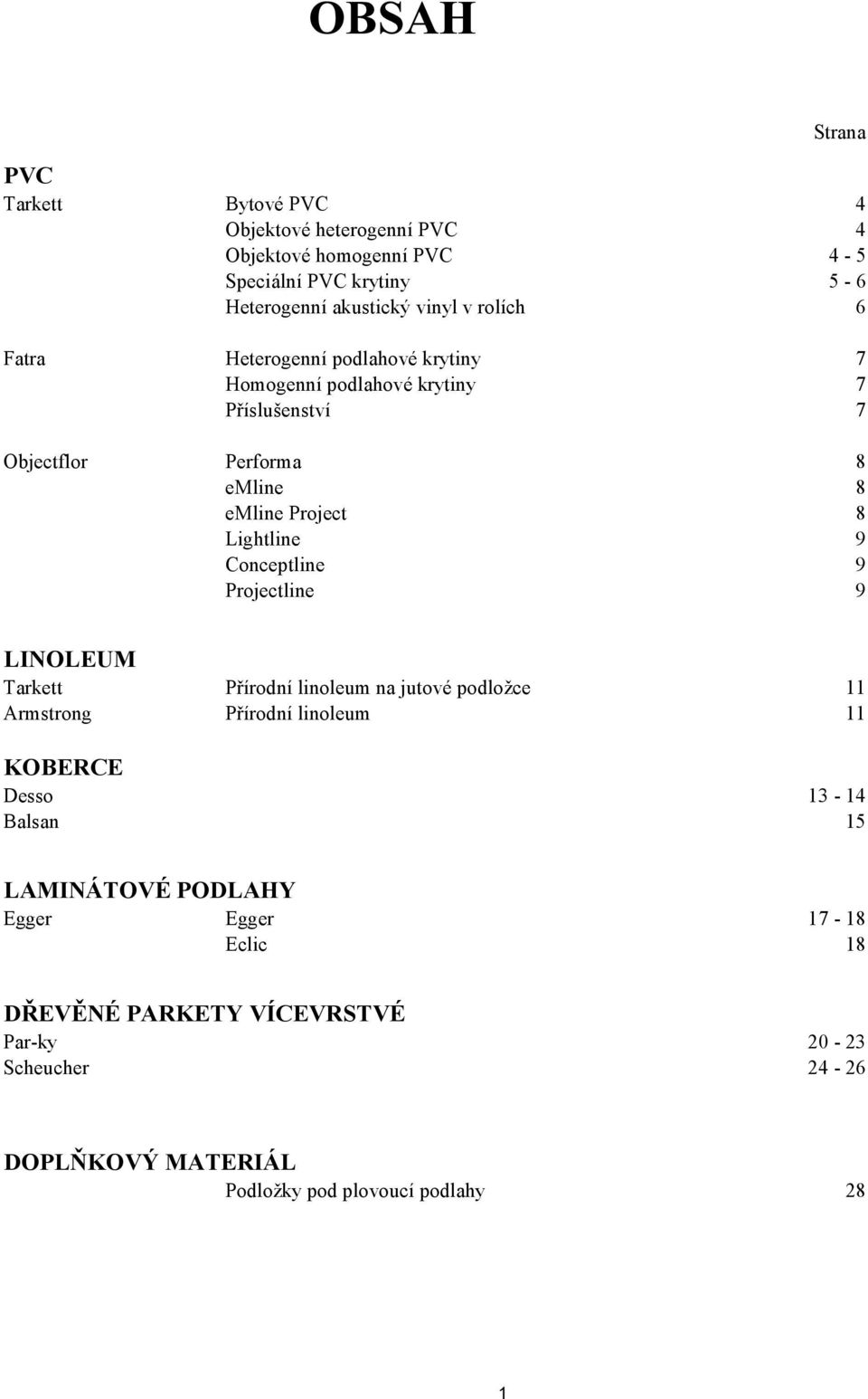 9 Conceptline 9 Projectline 9 LINOLEUM Tarkett Přírodní linoleum na jutové podložce 11 Armstrong Přírodní linoleum 11 KOBERCE Desso 13-14 Balsan 15