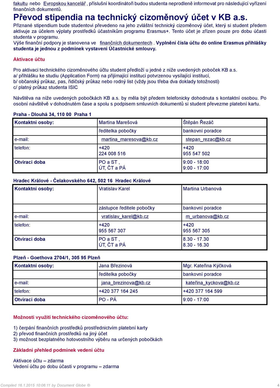 Tento účet je zřízen pouze pro dobu účasti studenta v programu. Výše finanční podpory je stanovena ve finančních dokumentech.