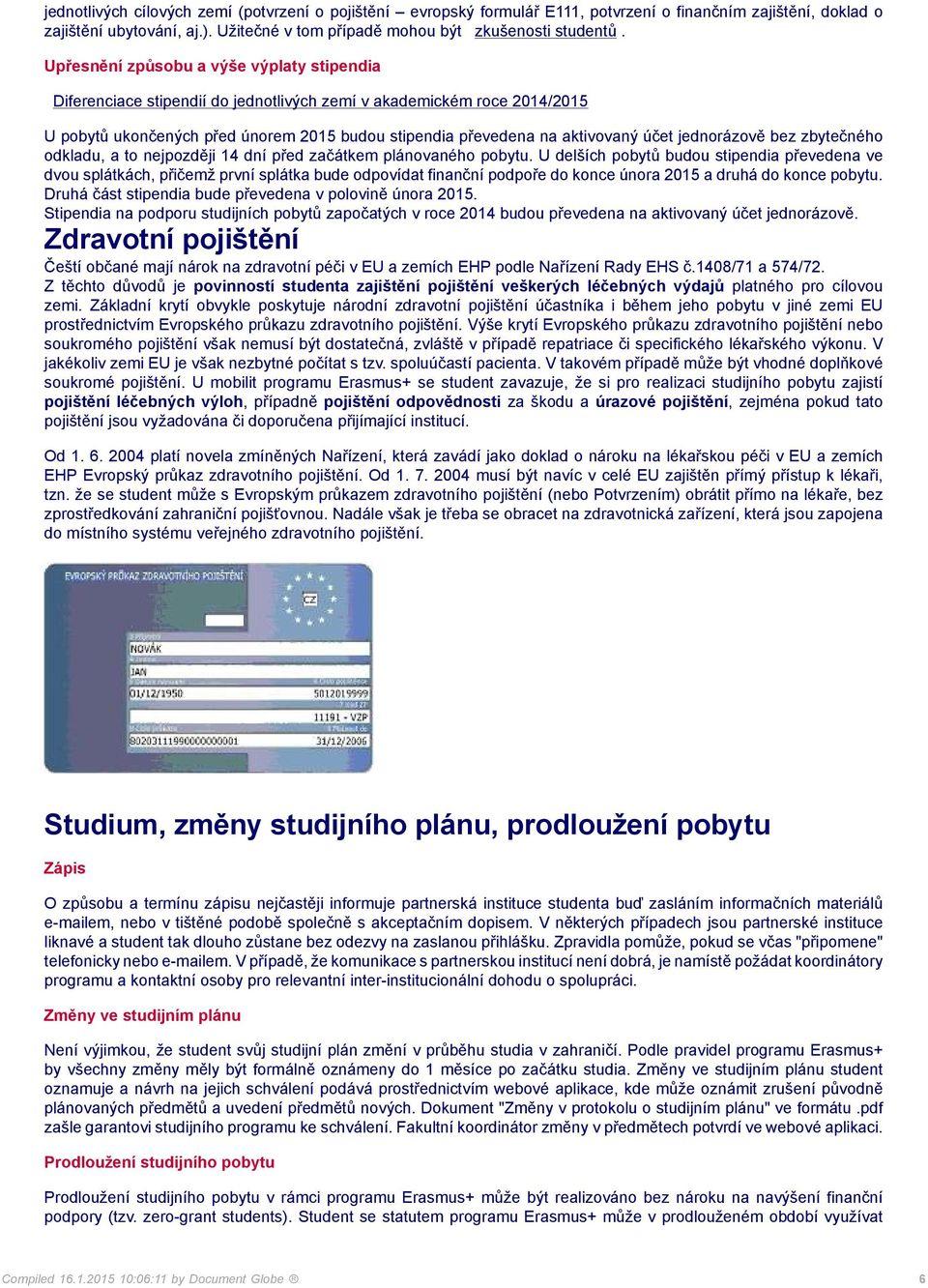 jednorázově bez zbytečného odkladu, a to nejpozději 14 dní před začátkem plánovaného pobytu.