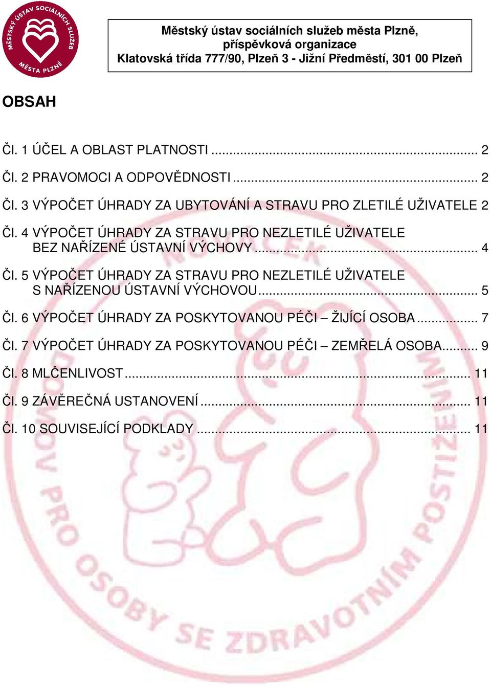 4 VÝPOČET ÚHRADY ZA STRAVU PRO NEZLETILÉ UŽIVATELE BEZ NAŘÍZENÉ ÚSTAVNÍ VÝCHOVY... 4 Čl.