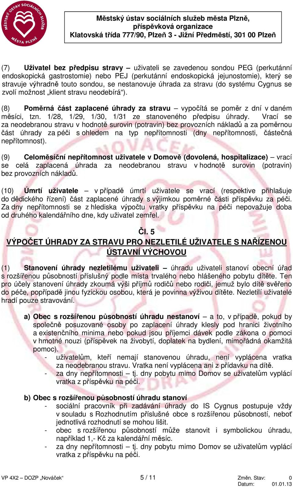 (8) Poměrná část zaplacené úhrady za stravu vypočítá se poměr z dní v daném měsíci, tzn. 1/28, 1/29, 1/30, 1/31 ze stanoveného předpisu úhrady.