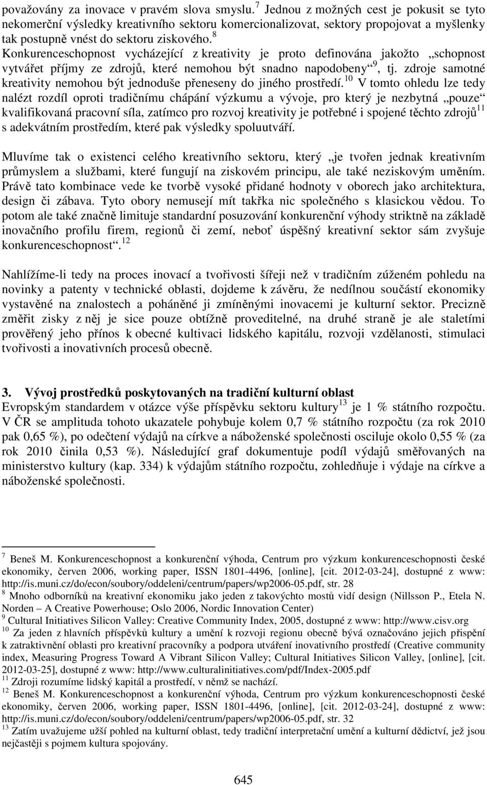 8 Konkurenceschopnost vycházející z kreativity je proto definována jakožto schopnost vytvářet příjmy ze zdrojů, které nemohou být snadno napodobeny 9, tj.