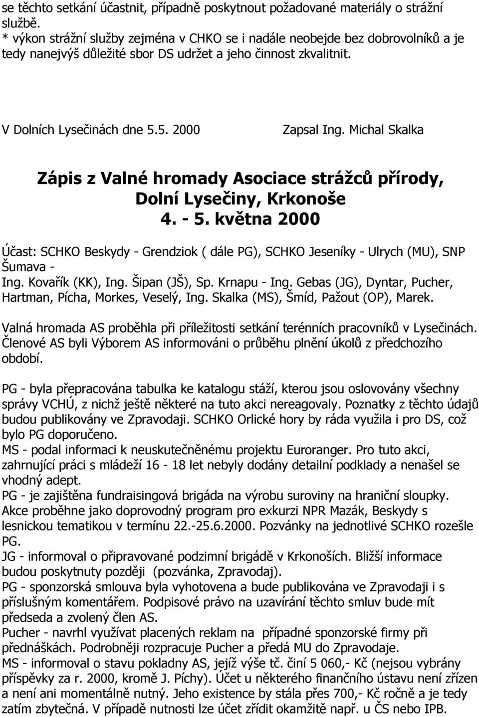 Michal Skalka Zápis z Valné hromady Asociace strážců přírody, Dolní Lysečiny, Krkonoše 4. - 5. května 2000 Účast: SCHKO Beskydy - Grendziok ( dále PG), SCHKO Jeseníky - Ulrych (MU), SNP Šumava - Ing.