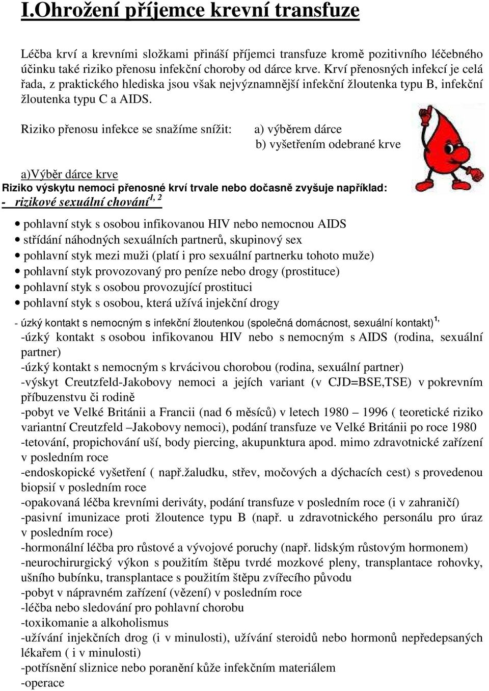 Riziko přenosu infekce se snažíme snížit: a) výběrem dárce b) vyšetřením odebrané krve a)výběr dárce krve Riziko výskytu nemoci přenosné krví trvale nebo dočasně zvyšuje například: - rizikové