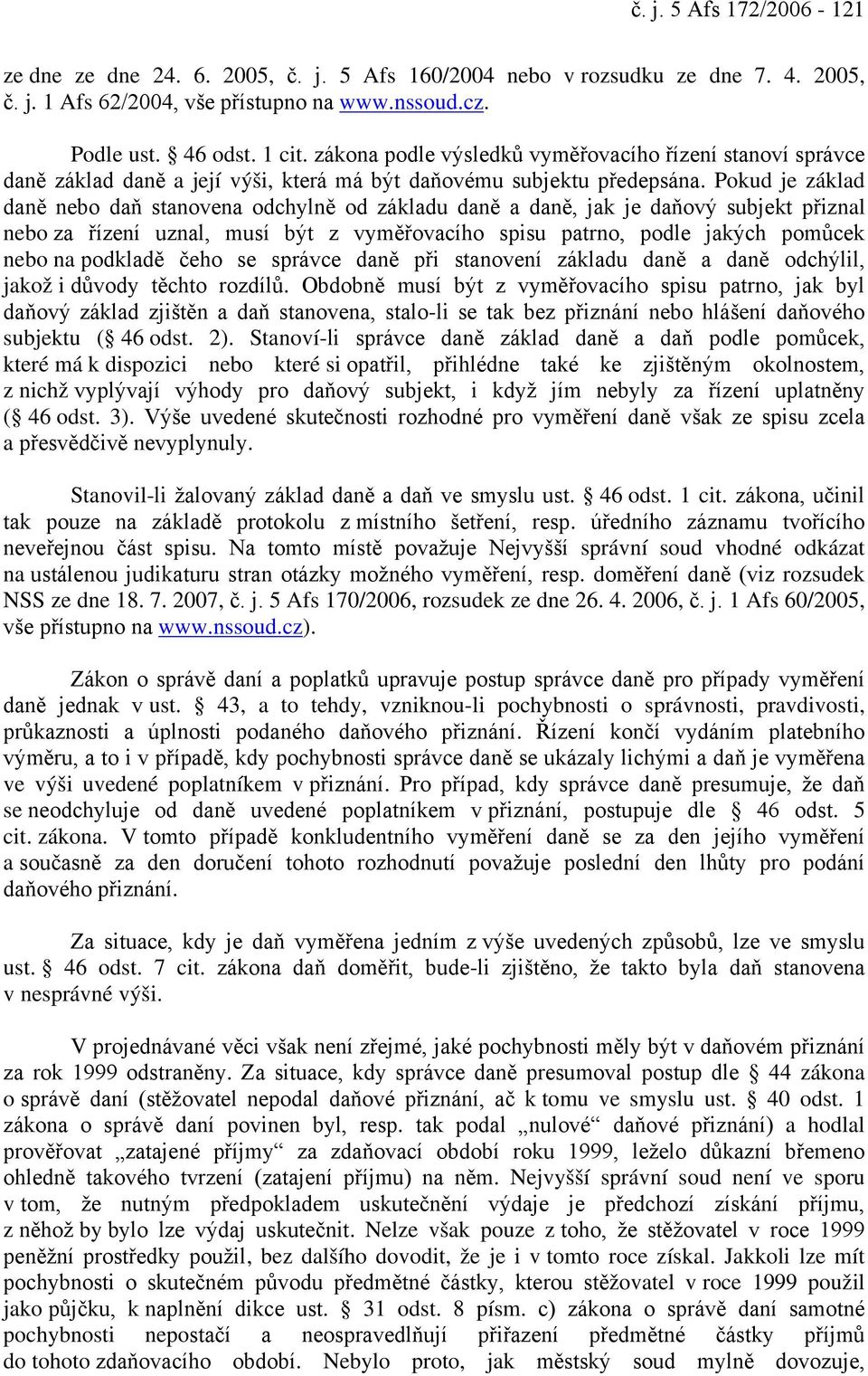 Pokud je základ daně nebo daň stanovena odchylně od základu daně a daně, jak je daňový subjekt přiznal nebo za řízení uznal, musí být z vyměřovacího spisu patrno, podle jakých pomůcek nebo na