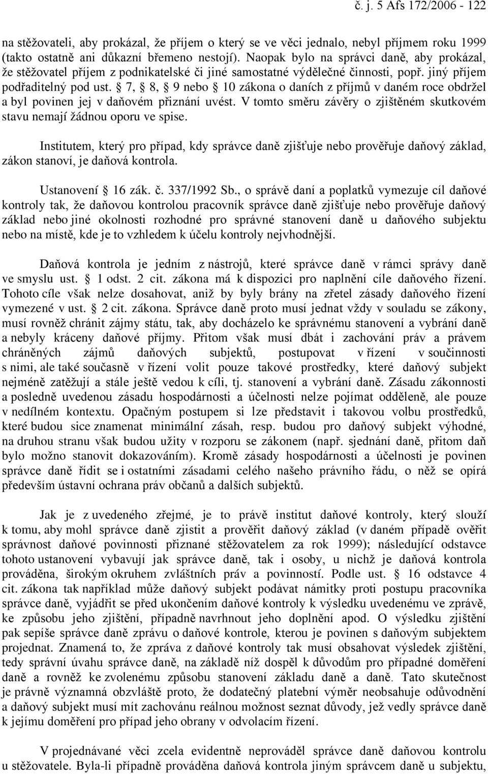 7, 8, 9 nebo 10 zákona o daních z příjmů v daném roce obdržel a byl povinen jej v daňovém přiznání uvést. V tomto směru závěry o zjištěném skutkovém stavu nemají žádnou oporu ve spise.