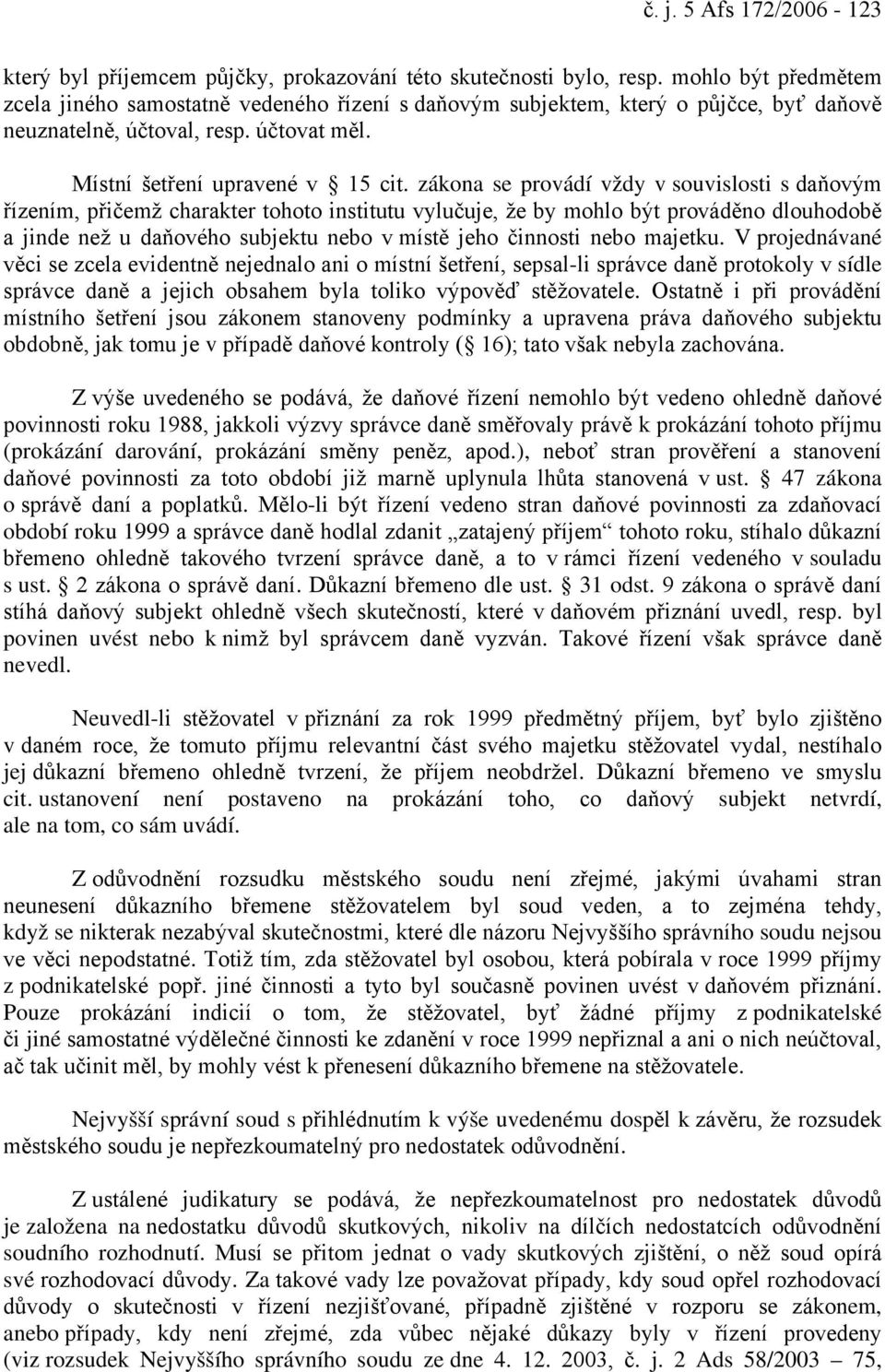 zákona se provádí vždy v souvislosti s daňovým řízením, přičemž charakter tohoto institutu vylučuje, že by mohlo být prováděno dlouhodobě a jinde než u daňového subjektu nebo v místě jeho činnosti