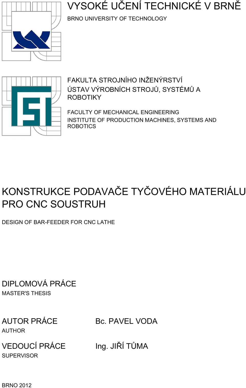 MACHINES, SYSTEMS AND ROBOTICS KONSTRUKCE PODAVAČE TYČOVÉHO MATERIÁLU PRO CNC SOUSTRUH DESIGN OF