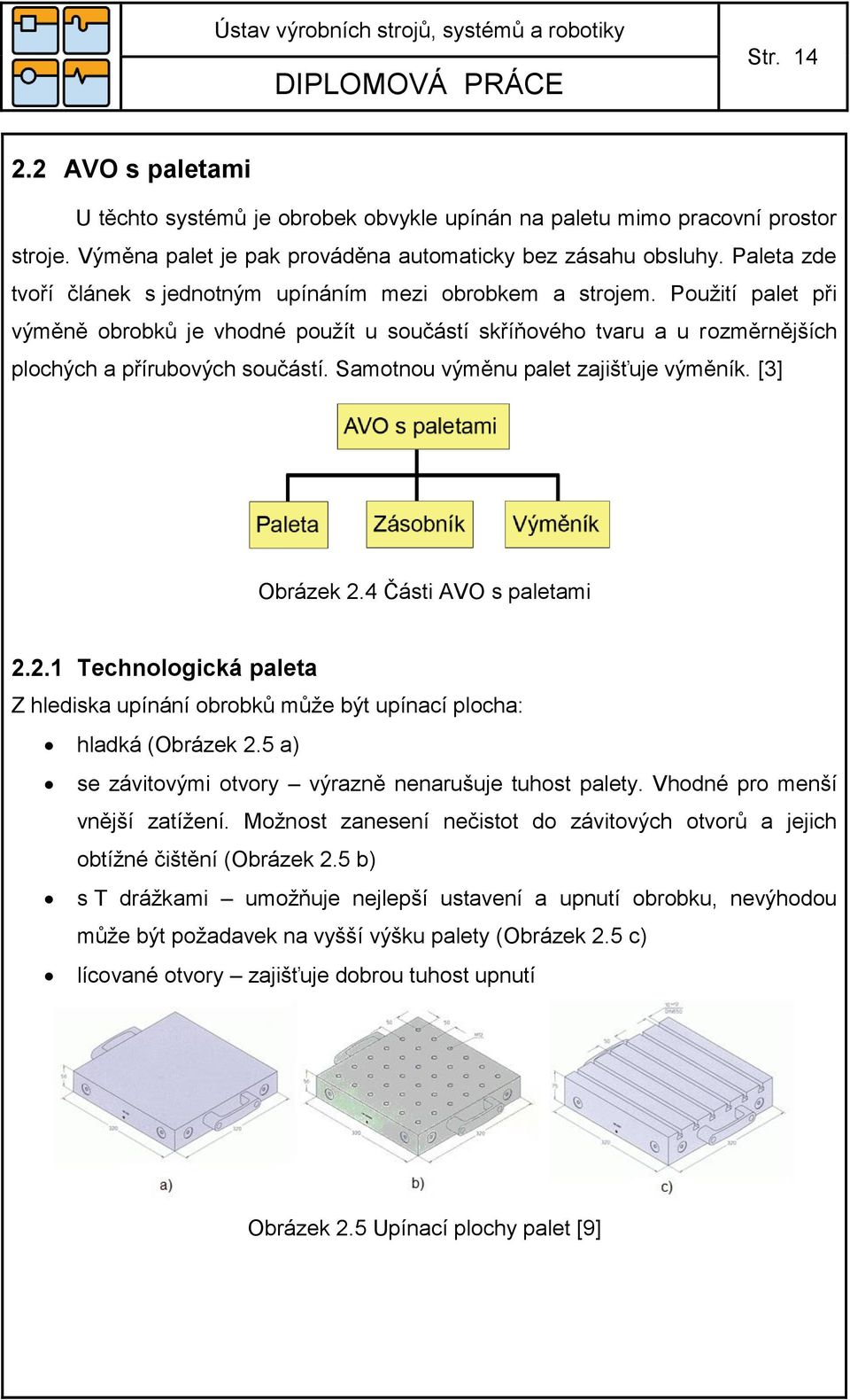 Samotnou výměnu palet zajišťuje výměník. [3] Obrázek 2.4 Části AVO s paletami 2.2.1 Technologická paleta Z hlediska upínání obrobků může být upínací plocha: hladká (Obrázek 2.