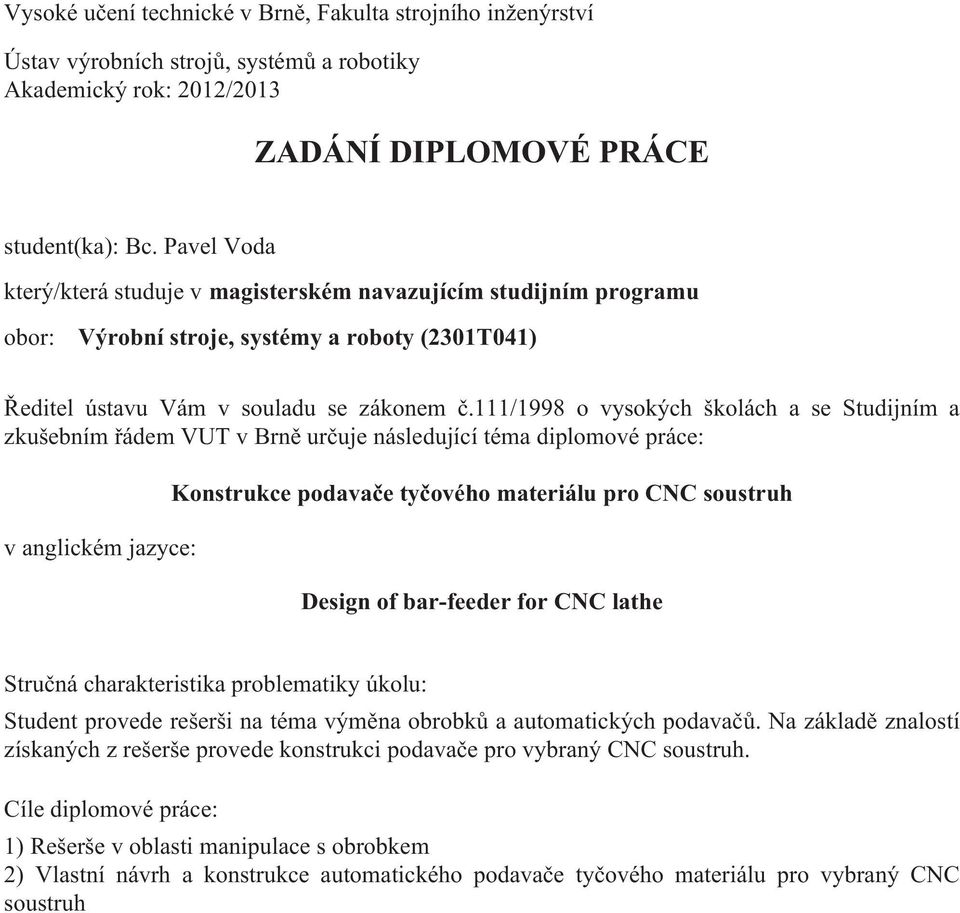 111/1998 o vysokých školách a se Studijním a zkušebním řádem VUT v Brně určuje následující téma diplomové práce: v anglickém jazyce: Konstrukce podavače tyčového materiálu pro CNC soustruh Design of