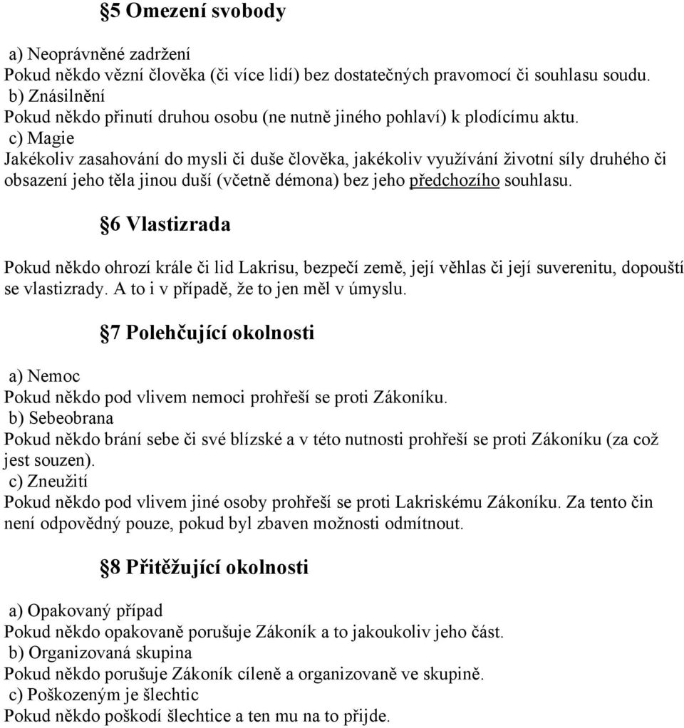 c) Magie Jakékoliv zasahování do mysli či duše člověka, jakékoliv využívání životní síly druhého či obsazení jeho těla jinou duší (včetně démona) bez jeho předchozího souhlasu.