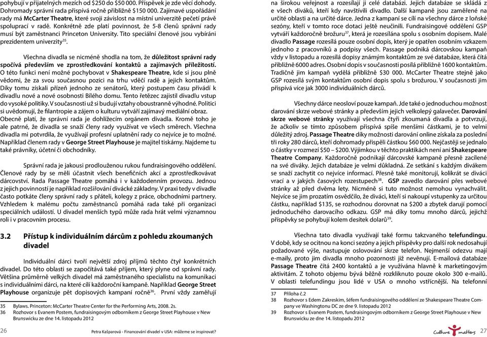 Konkrétně zde platí povinnost, že 5-8 členů správní rady musí být zaměstnanci Princeton University. Tito speciální členové jsou vybíráni prezidentem univerzity 35.