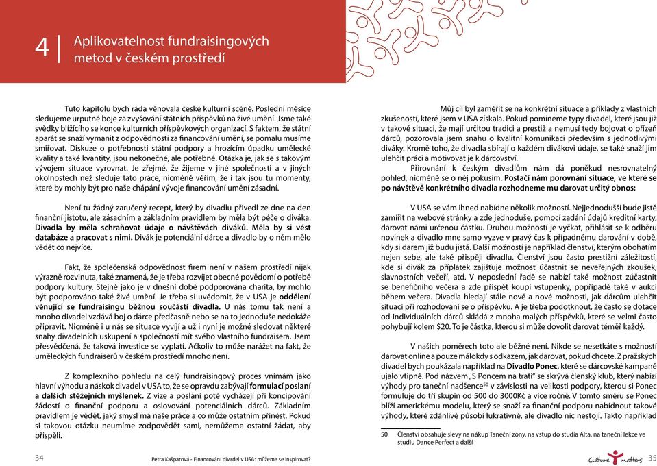 Diskuze o potřebnosti státní podpory a hrozícím úpadku umělecké kvality a také kvantity, jsou nekonečné, ale potřebné. Otázka je, jak se s takovým vývojem situace vyrovnat.