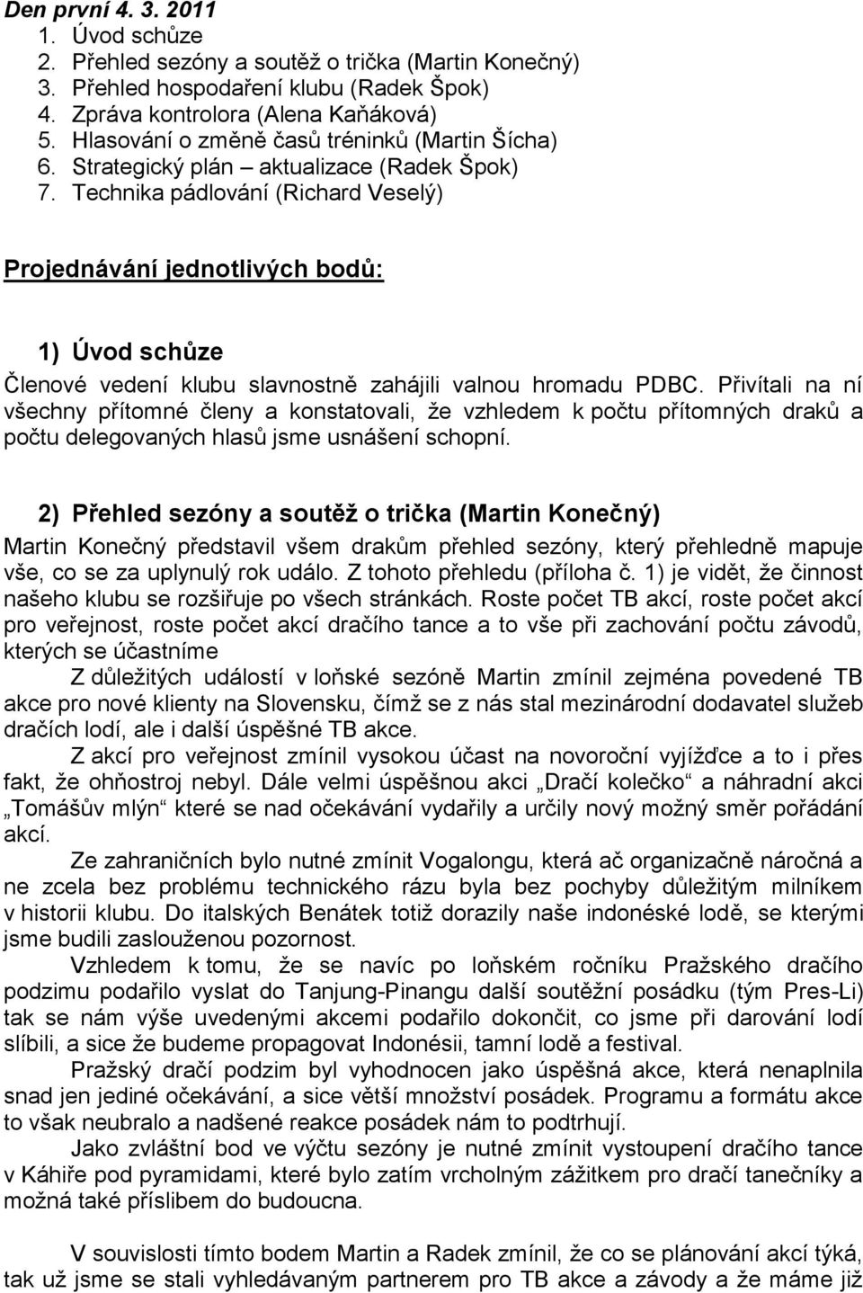 Technika pádlování (Richard Veselý) Projednávání jednotlivých bodů: 1) Úvod schůze Členové vedení klubu slavnostně zahájili valnou hromadu PDBC.