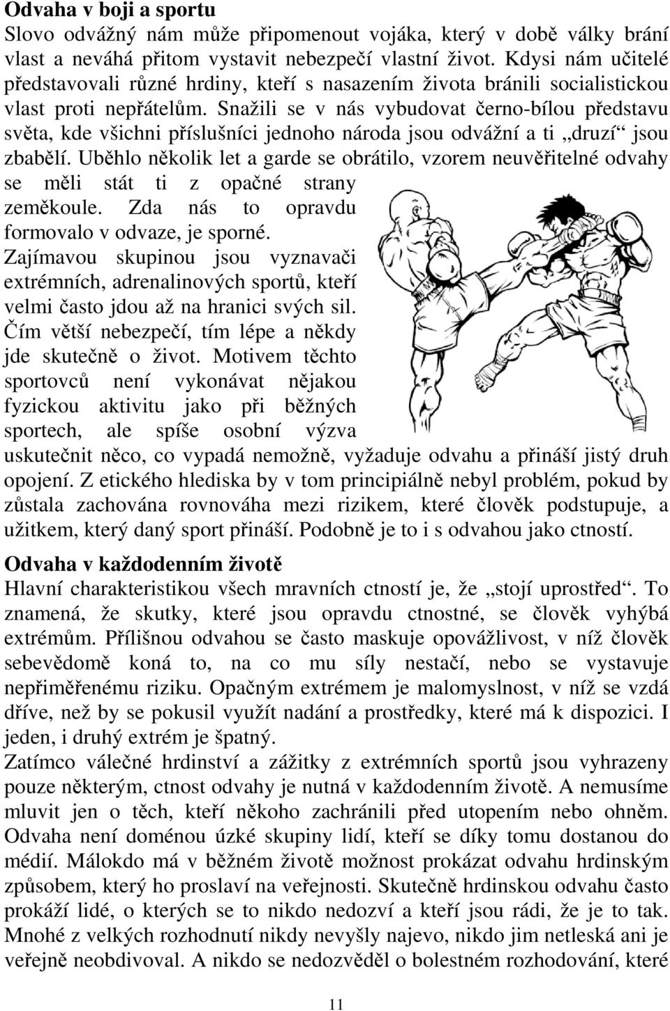 Snažili se v nás vybudovat černo-bílou představu světa, kde všichni příslušníci jednoho národa jsou odvážní a ti druzí jsou zbabělí.