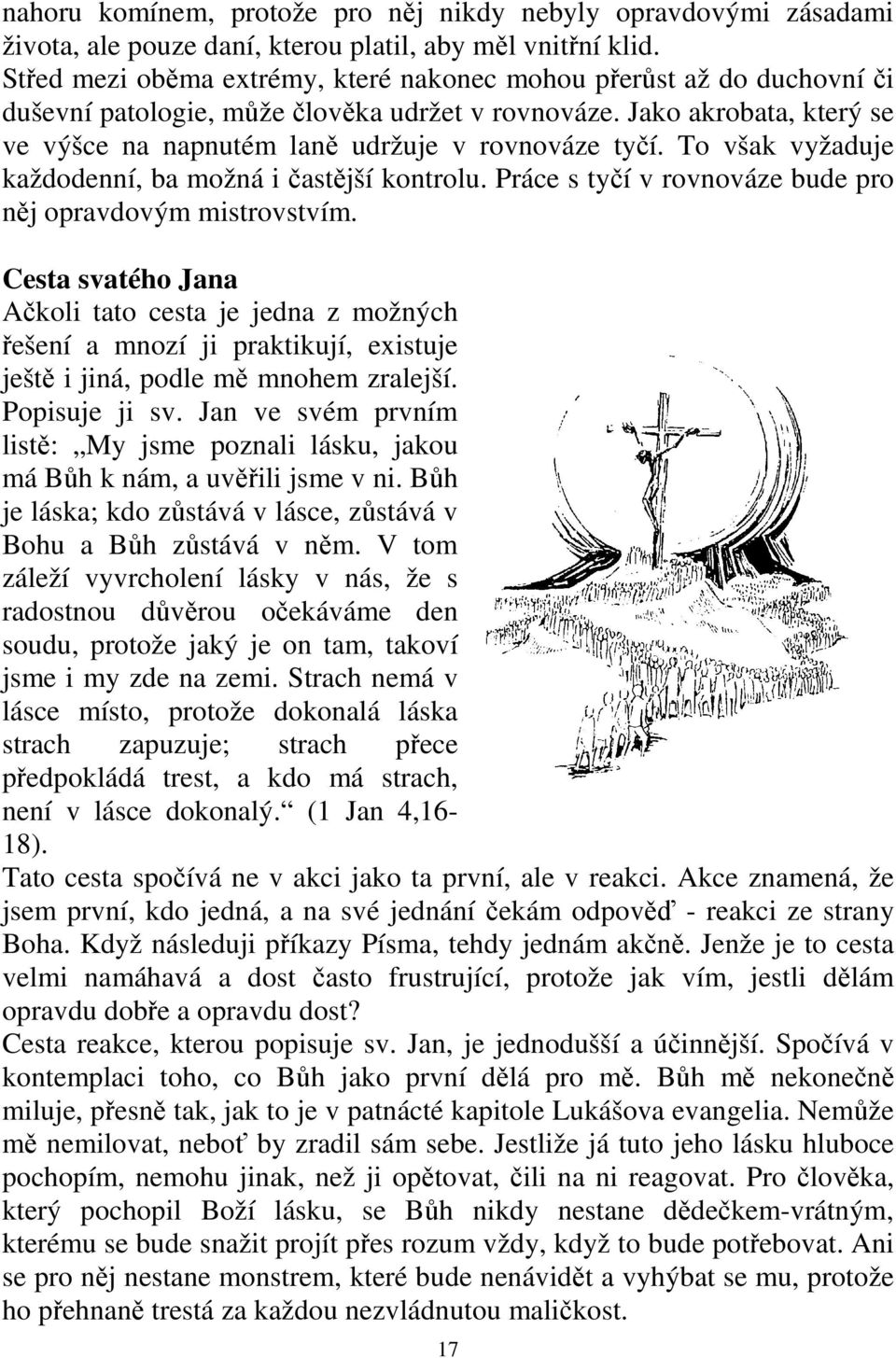 To však vyžaduje každodenní, ba možná i častější kontrolu. Práce s tyčí v rovnováze bude pro něj opravdovým mistrovstvím.