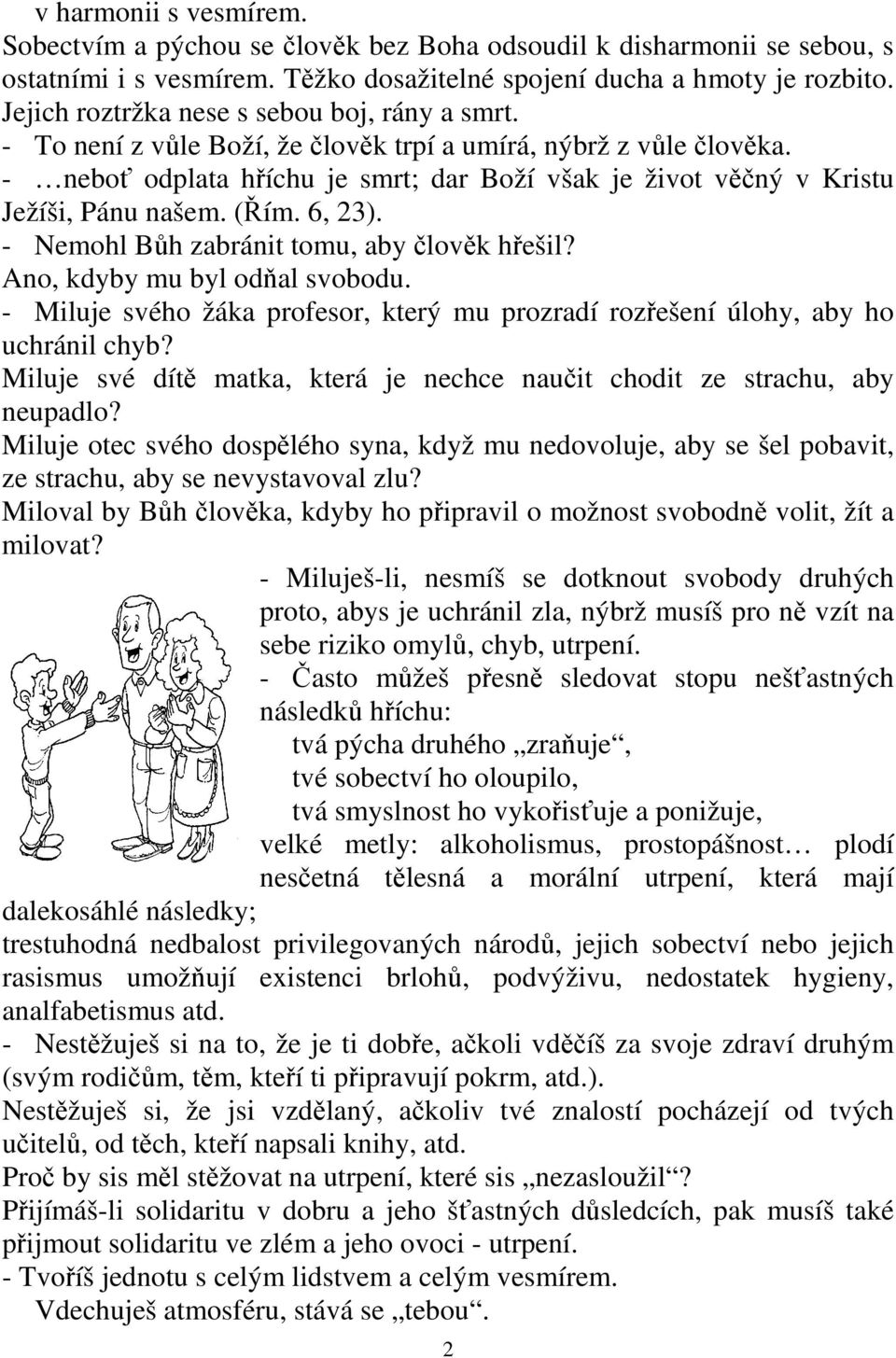 - neboť odplata hříchu je smrt; dar Boží však je život věčný v Kristu Ježíši, Pánu našem. (Řím. 6, 23). - Nemohl Bůh zabránit tomu, aby člověk hřešil? Ano, kdyby mu byl odňal svobodu.