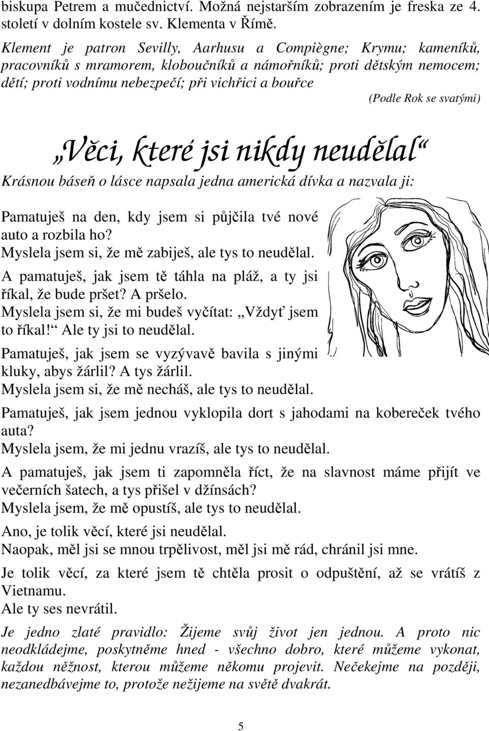 se svatými) Věci, které jsi nikdy neudělal Krásnou báseň o lásce napsala jedna americká dívka a nazvala ji: Pamatuješ na den, kdy jsem si půjčila tvé nové auto a rozbila ho?