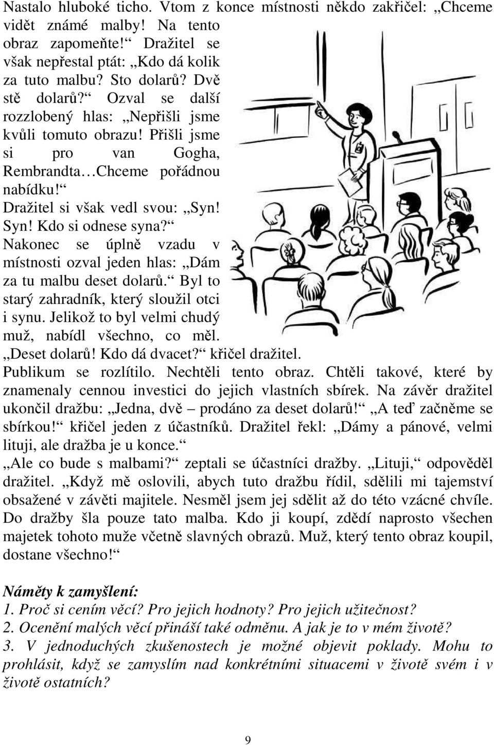 Syn! Kdo si odnese syna? Nakonec se úplně vzadu v místnosti ozval jeden hlas: Dám za tu malbu deset dolarů. Byl to starý zahradník, který sloužil otci i synu.