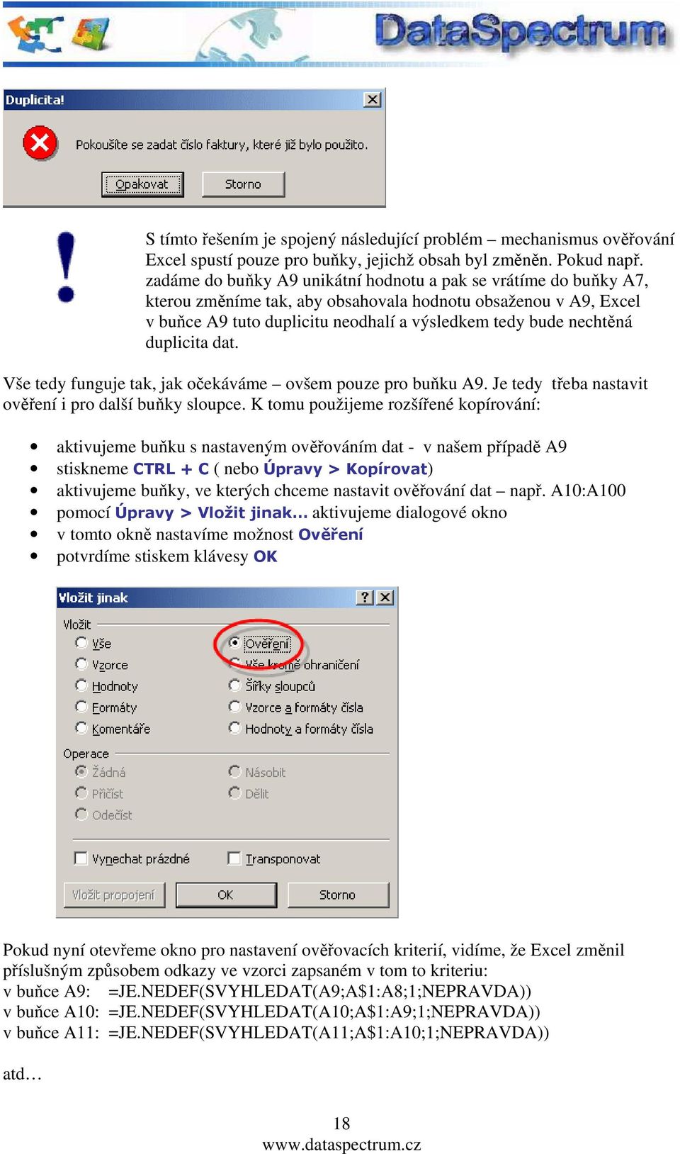 duplicita dat. Vše tedy funguje tak, jak očekáváme ovšem pouze pro buňku A9. Je tedy třeba nastavit ověření i pro další buňky sloupce.