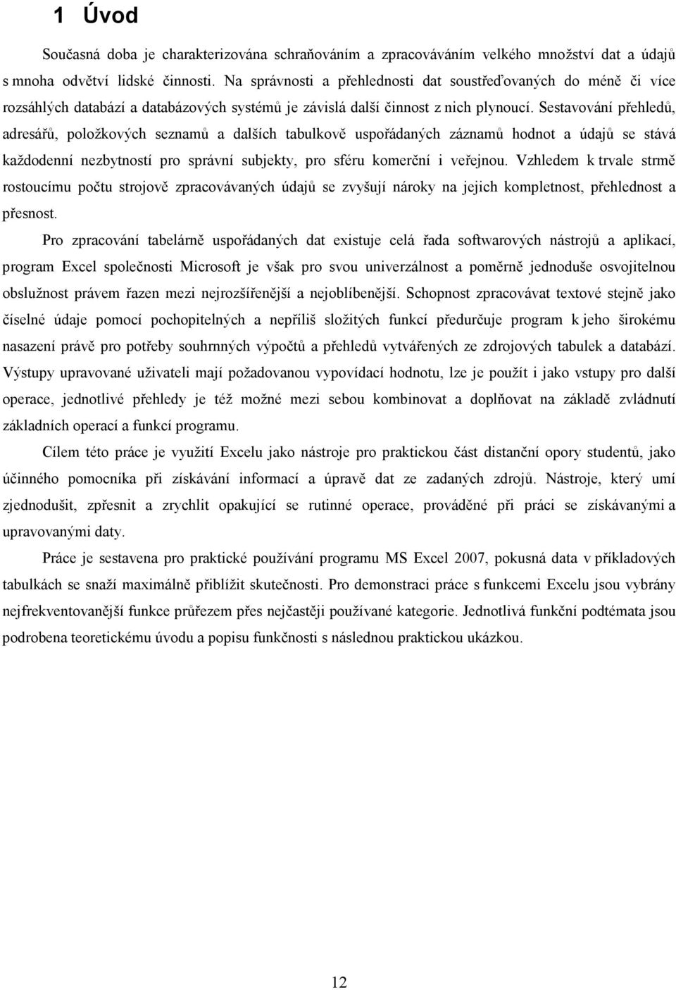 Sestavování přehledů, adresářů, položkových seznamů a dalších tabulkově uspořádaných záznamů hodnot a údajů se stává každodenní nezbytností pro správní subjekty, pro sféru komerční i veřejnou.