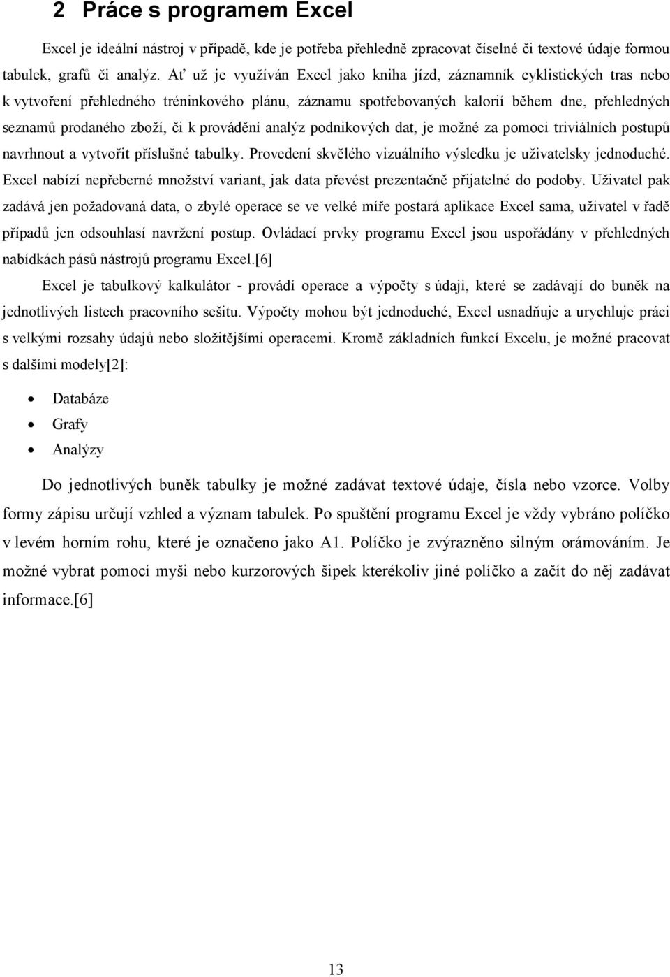 či k provádění analýz podnikových dat, je možné za pomoci triviálních postupů navrhnout a vytvořit příslušné tabulky. Provedení skvělého vizuálního výsledku je uživatelsky jednoduché.