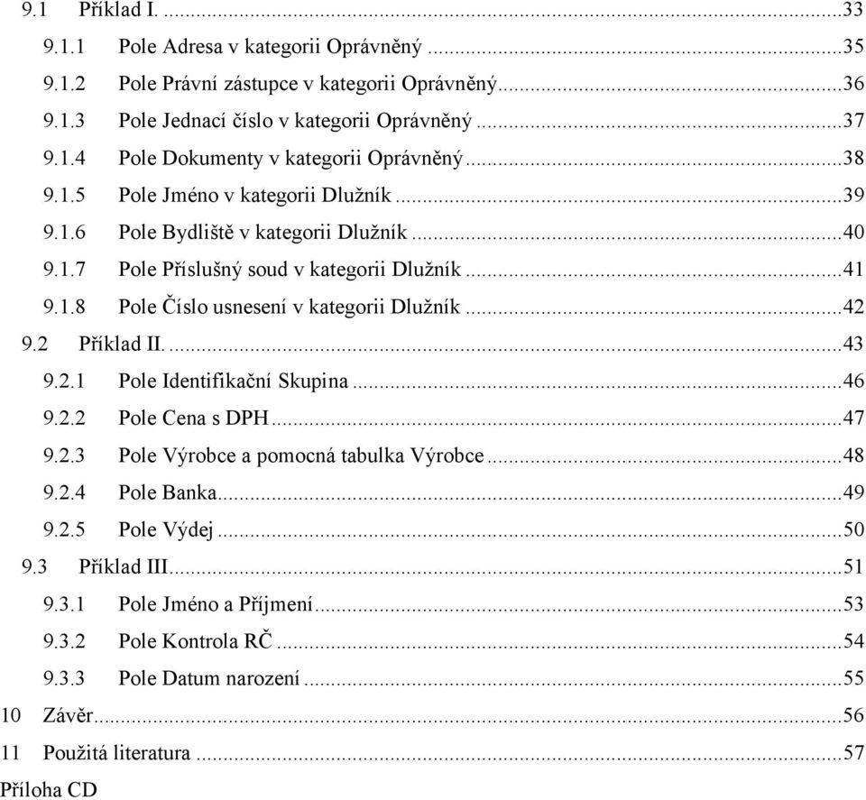 ..42 9.2 Příklad II....43 9.2.1 Pole Identifikační Skupina...46 9.2.2 Pole Cena s DPH...47 9.2.3 Pole Výrobce a pomocná tabulka Výrobce...48 9.2.4 Pole Banka...49 9.2.5 Pole Výdej...50 9.