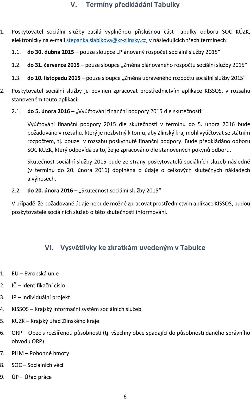 července 2015 pouze sloupce Změna plánovaného rozpočtu sociální služby 2015 1.3. do 10. listopadu 2015 pouze sloupce Změna upraveného rozpočtu sociální služby 2015 2.