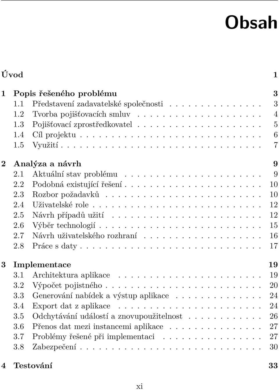 3 Rozbor požadavků......................... 10 2.4 Uživatelské role........................... 12 2.5 Návrh případů užití........................ 12 2.6 Výběr technologií.......................... 15 2.