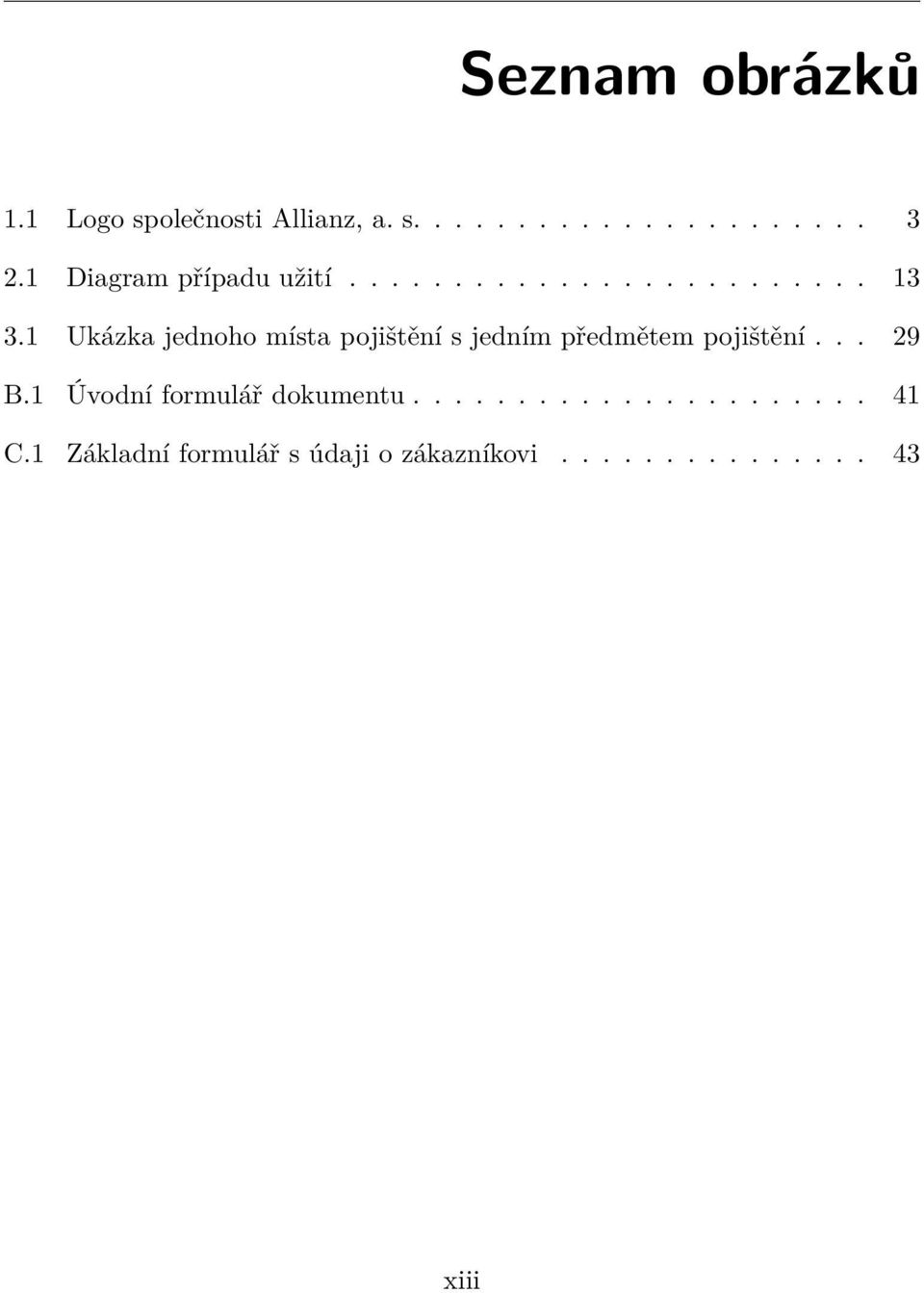 1 Ukázka jednoho místa pojištění s jedním předmětem pojištění... 29 B.