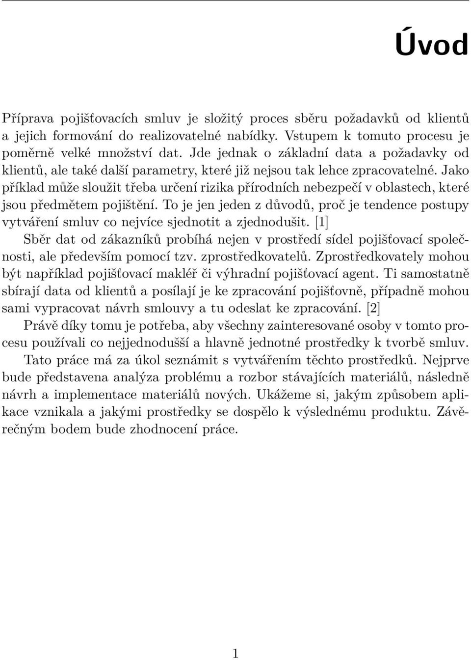 Jako příklad může sloužit třeba určení rizika přírodních nebezpečí v oblastech, které jsou předmětem pojištění.