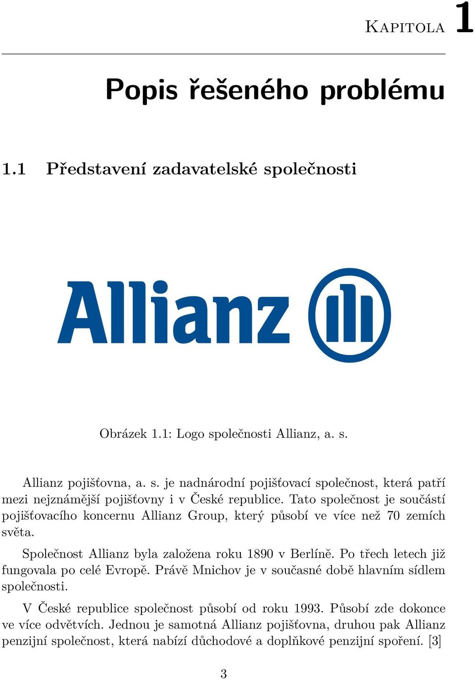 Po třech letech již fungovala po celé Evropě. Právě Mnichov je v současné době hlavním sídlem společnosti. V České republice společnost působí od roku 1993.