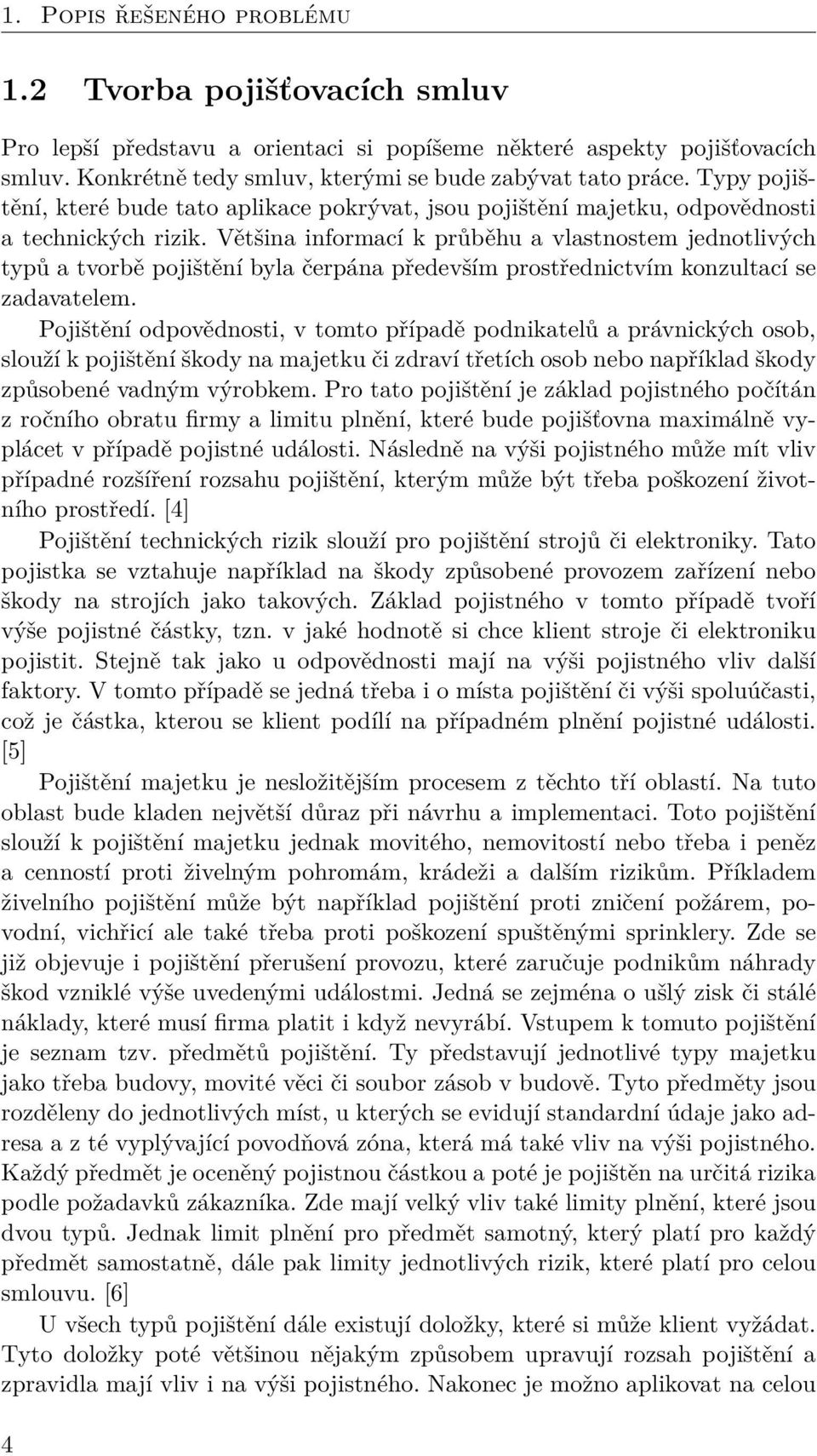 Většina informací k průběhu a vlastnostem jednotlivých typů a tvorbě pojištění byla čerpána především prostřednictvím konzultací se zadavatelem.