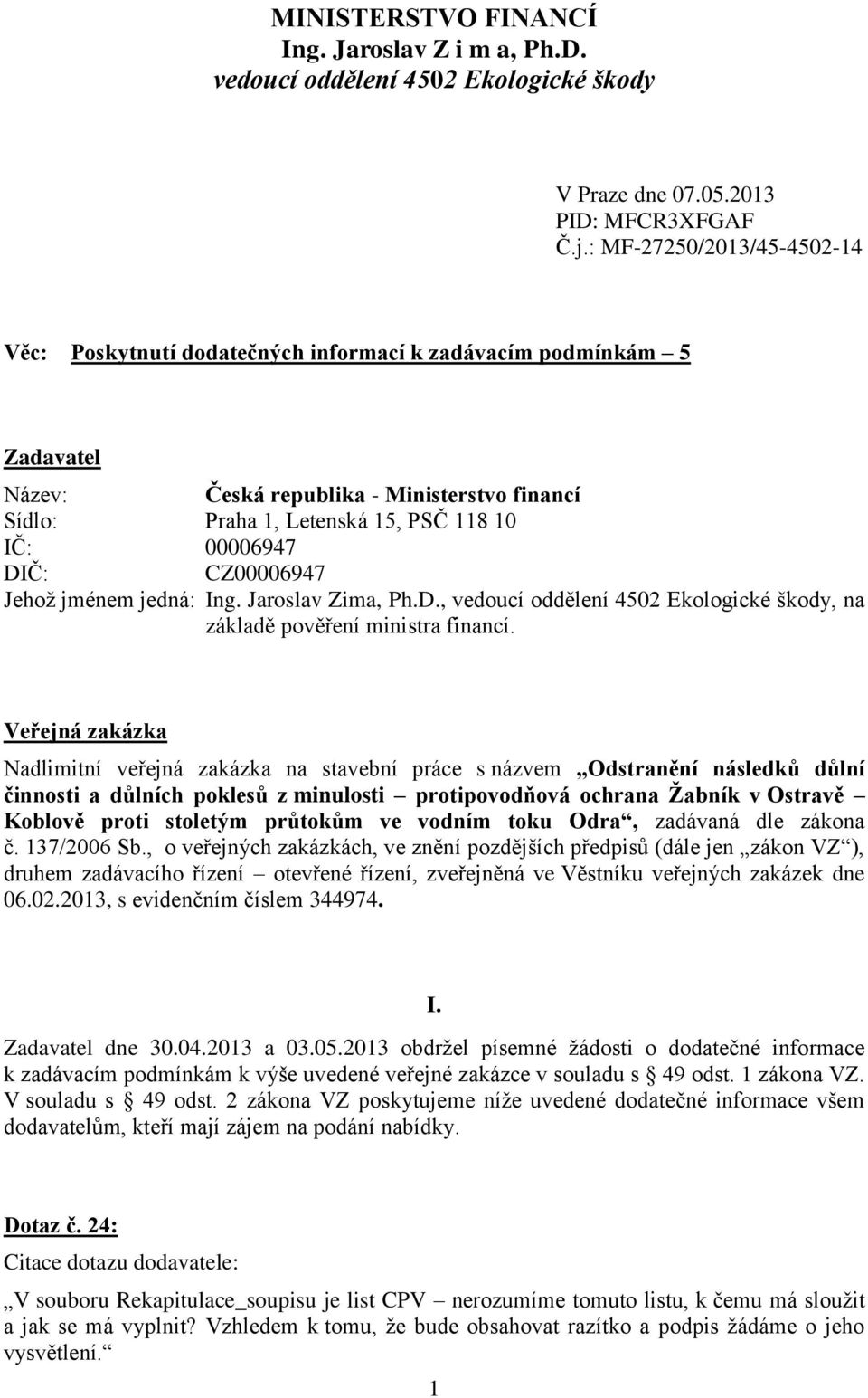 DIČ: CZ00006947 Jehož jménem jedná: Ing. Jaroslav Zima, Ph.D., vedoucí oddělení 4502 Ekologické škody, na základě pověření ministra financí.