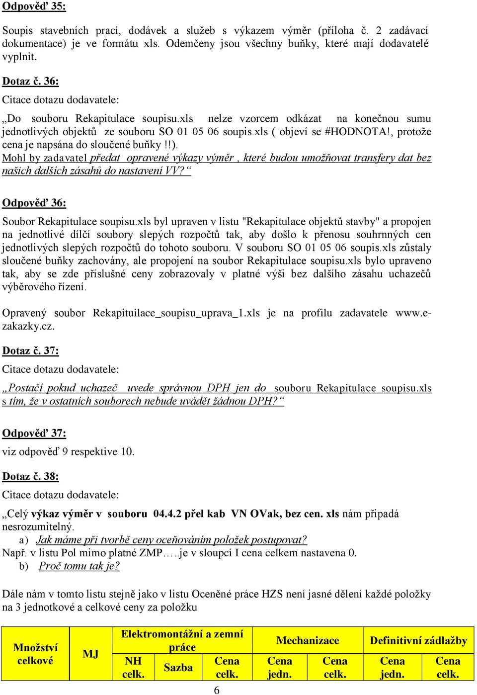 !). Mohl by zadavatel předat opravené výkazy výměr, které budou umožňovat transfery dat bez našich dalších zásahů do nastavení VV? Odpověď 36: Soubor Rekapitulace soupisu.