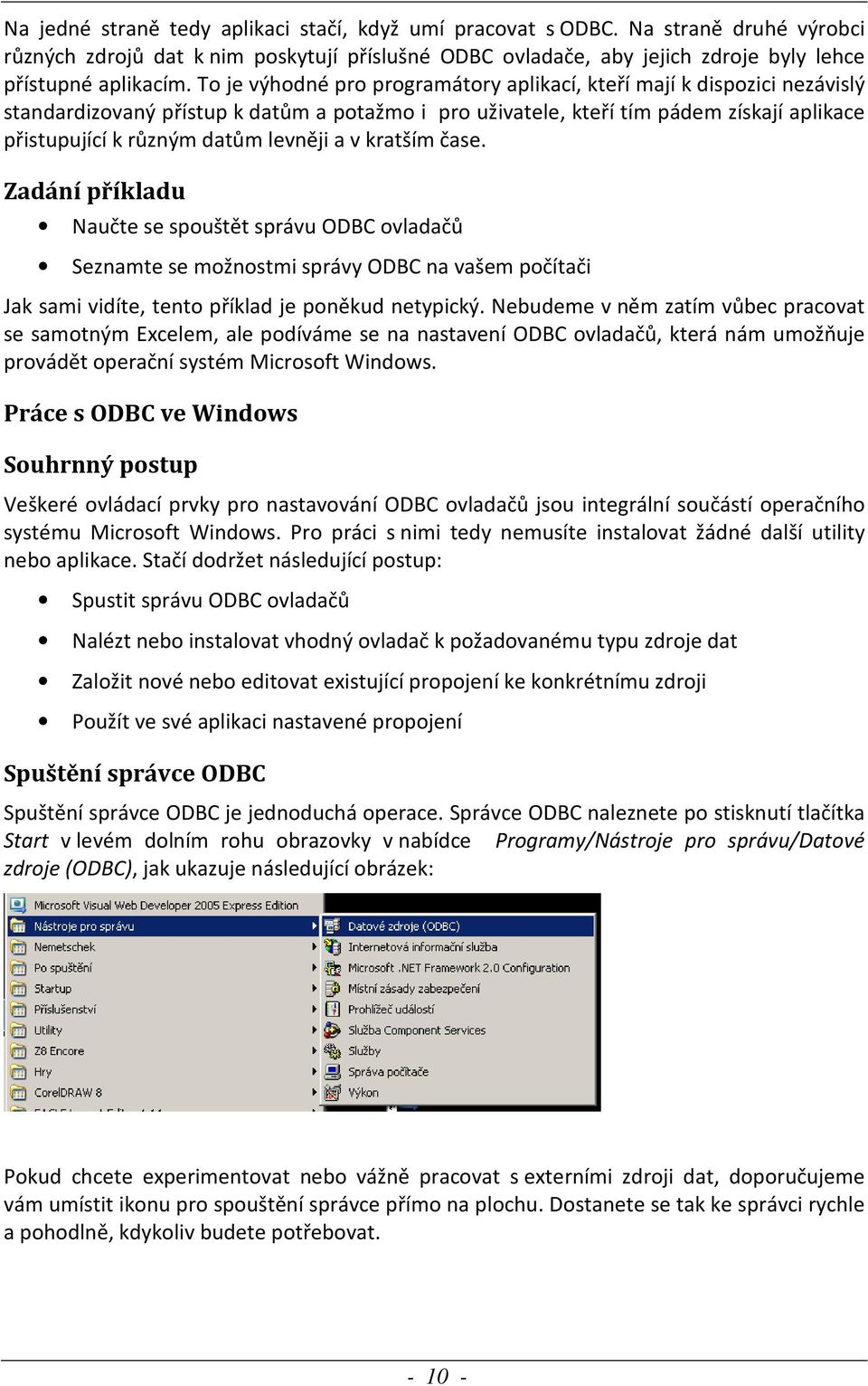 levněji a v kratším čase. Zadání příkladu Naučte se spouštět správu ODBC ovladačů Seznamte se možnostmi správy ODBC na vašem počítači Jak sami vidíte, tento příklad je poněkud netypický.