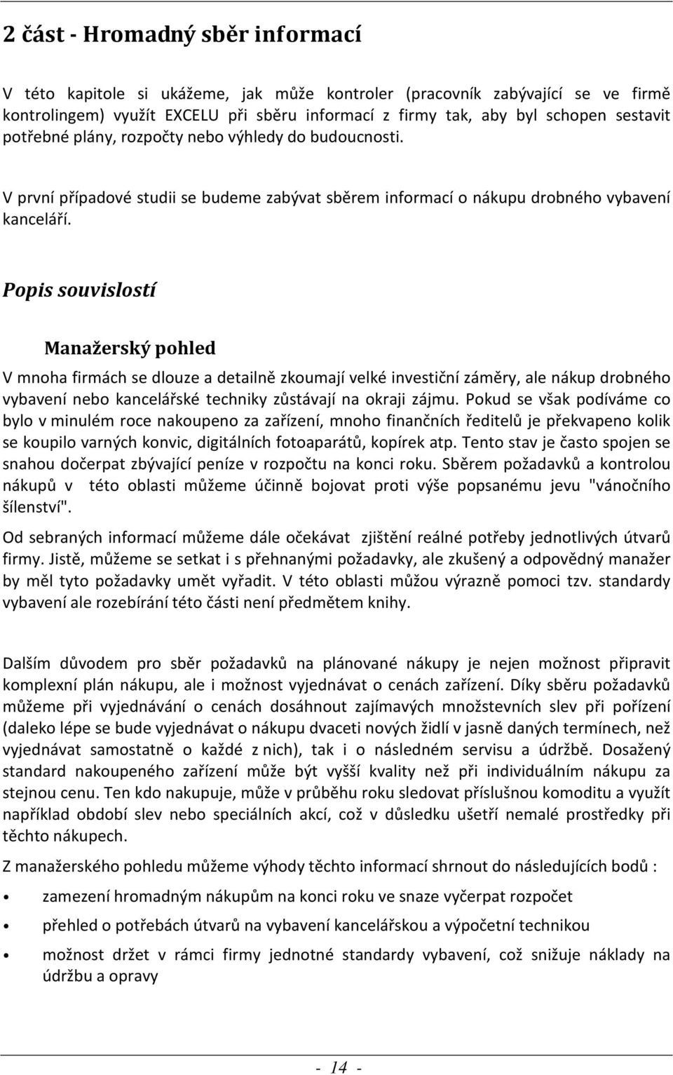 Popis souvislostí Manažerský pohled V mnoha firmách se dlouze a detailně zkoumají velké investiční záměry, ale nákup drobného vybavení nebo kancelářské techniky zůstávají na okraji zájmu.