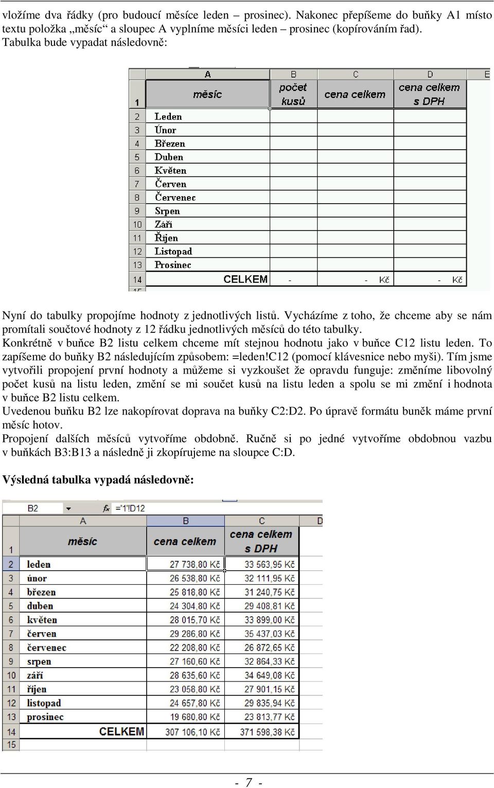 Vycházíme z toho, že chceme aby se nám promítali součtové hodnoty z 12 řádku jednotlivých měsíců do této tabulky.