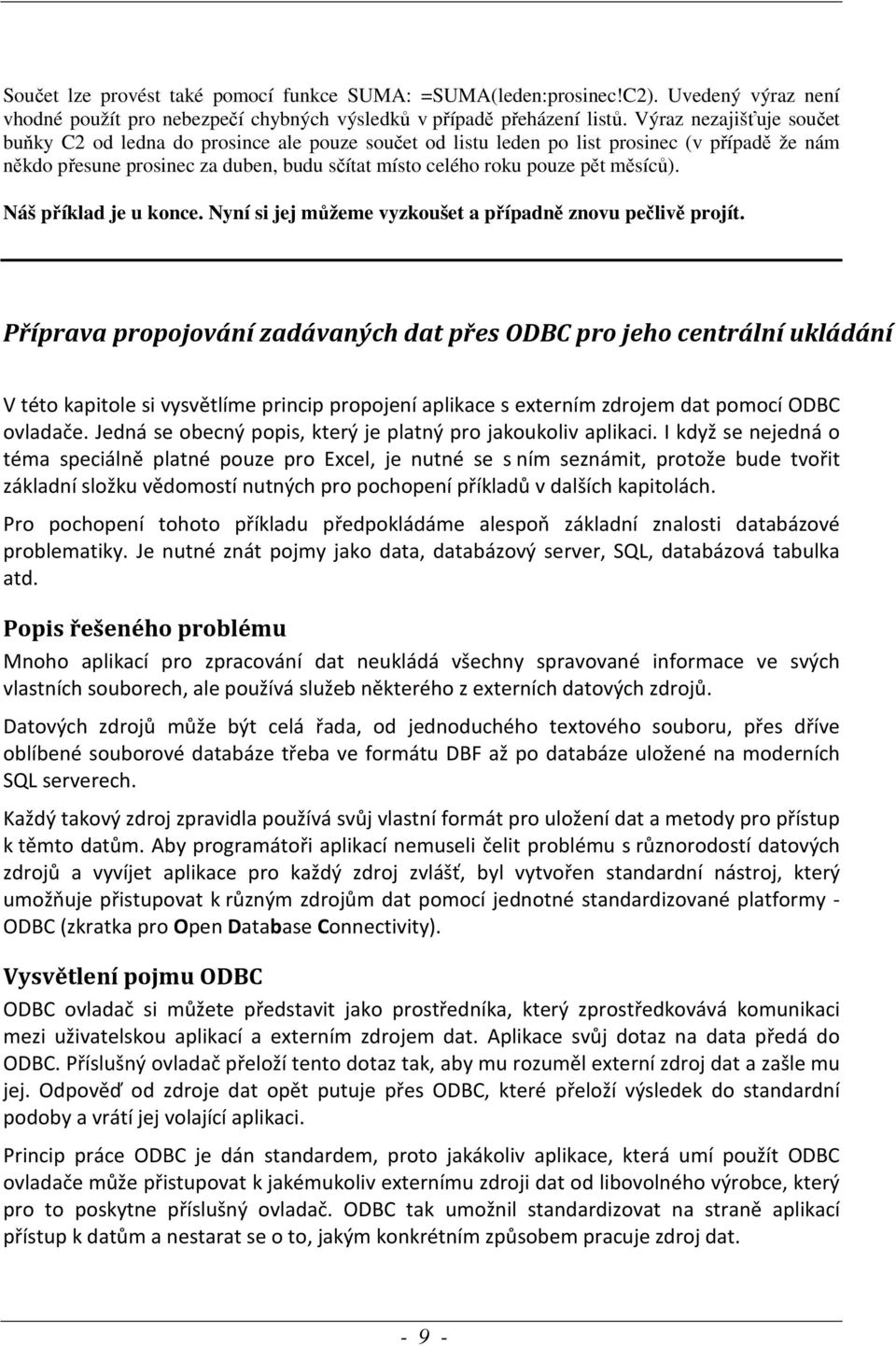 měsíců). Náš příklad je u konce. Nyní si jej můžeme vyzkoušet a případně znovu pečlivě projít.