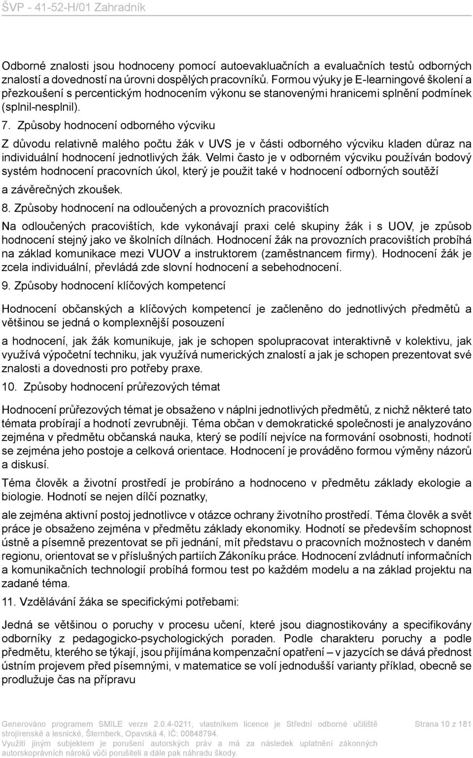 Způsoby hodnocení odborného výcviku Z důvodu relativně malého počtu žák v UVS je v části odborného výcviku kladen důraz na individuální hodnocení jednotlivých žák.