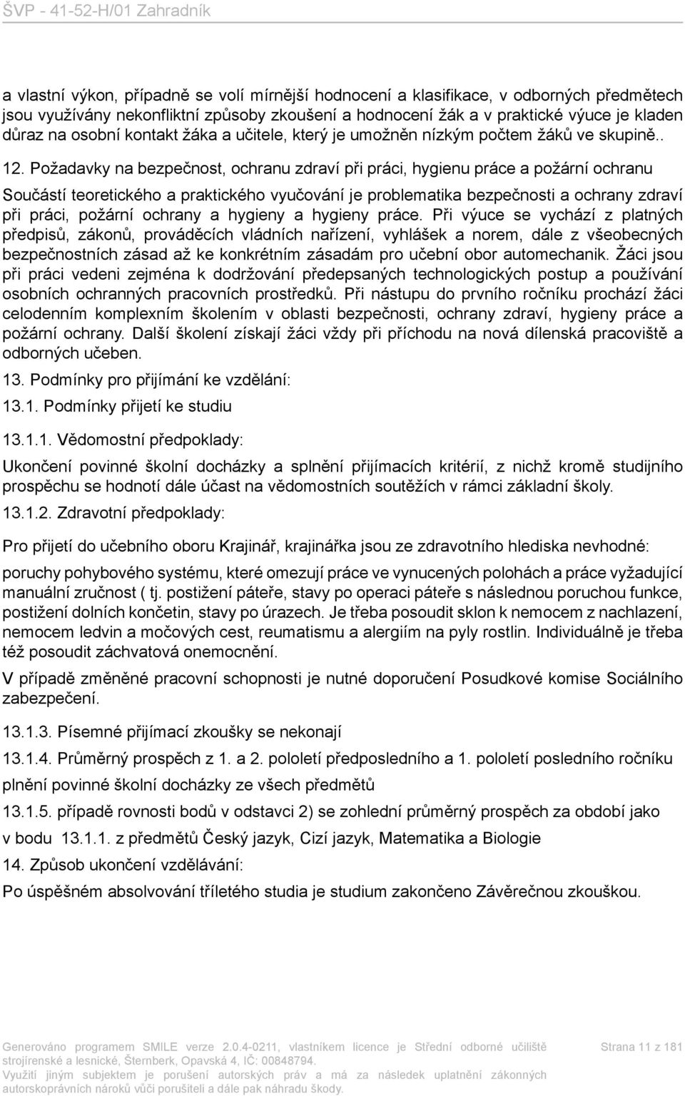 Požadavky na bezpečnost, ochranu zdraví při práci, hygienu práce a požární ochranu Součástí teoretického a praktického vyučování je problematika bezpečnosti a ochrany zdraví při práci, požární