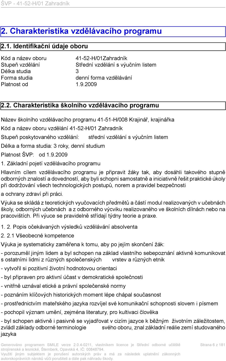 H/01Zahradník Stupeň vzdělání Střední vzdělání s výučním listem Délka studia 3 Forma studia denní forma vzdělávání Platnost od 1.9.20