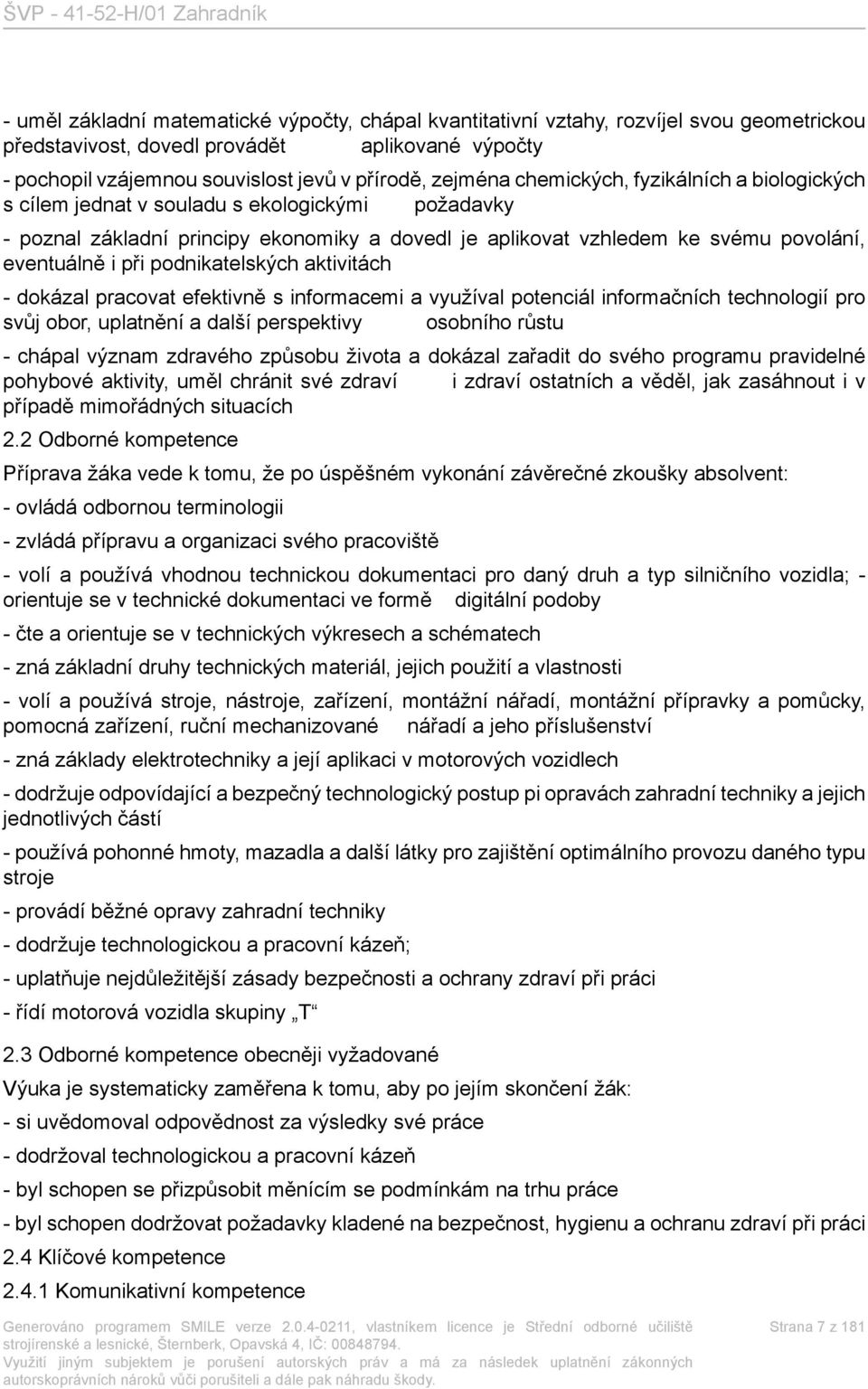 podnikatelských aktivitách - dokázal pracovat efektivně s informacemi a využíval potenciál informačních technologií pro svůj obor, uplatnění a další perspektivy osobního růstu - chápal význam